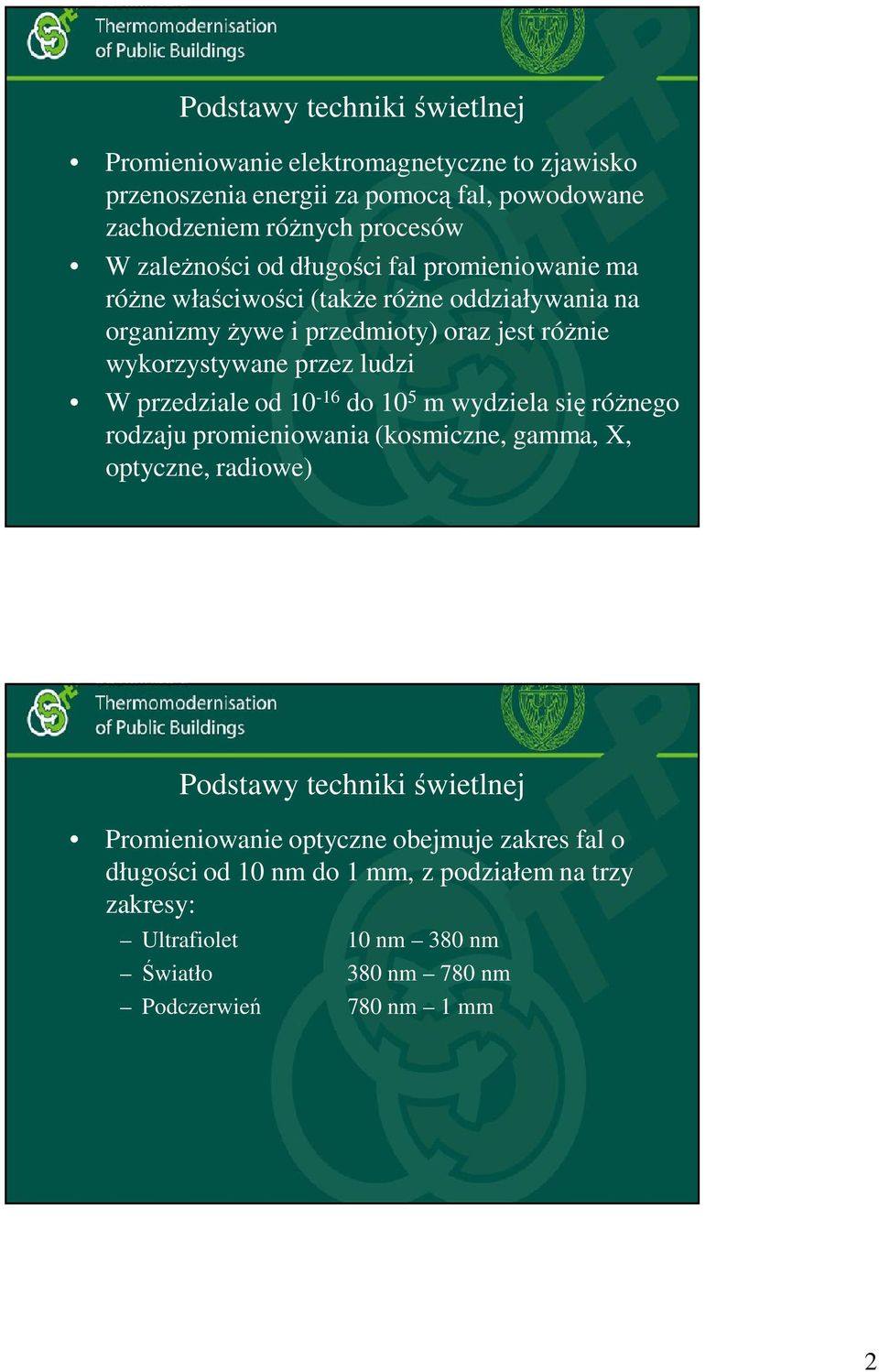 ludzi W przedziale od 10-16 do 10 5 m wydziela się różnego rodzaju promieniowania (kosmiczne, gamma, X, optyczne, radiowe) Podstawy techniki świetlnej