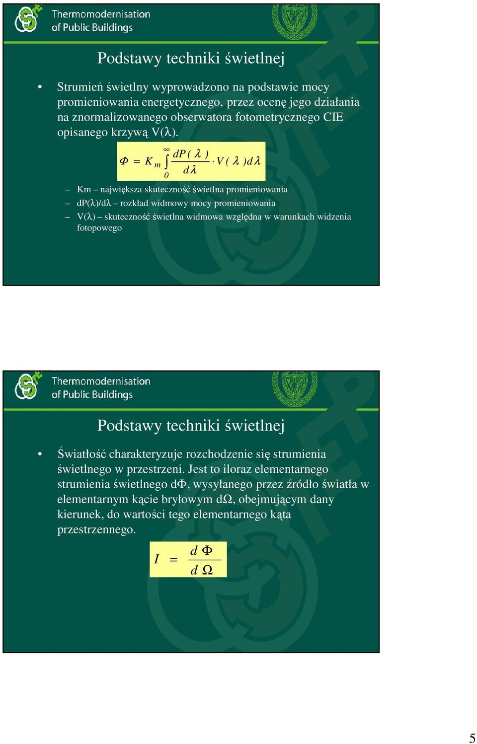 Φ = K m 0 dp ( λ ) V ( λ ) dλ dλ Km największa skuteczność świetlna promieniowania dp(λ)/dλ rozkład widmowy mocy promieniowania V(λ) skuteczność świetlna widmowa względna w warunkach