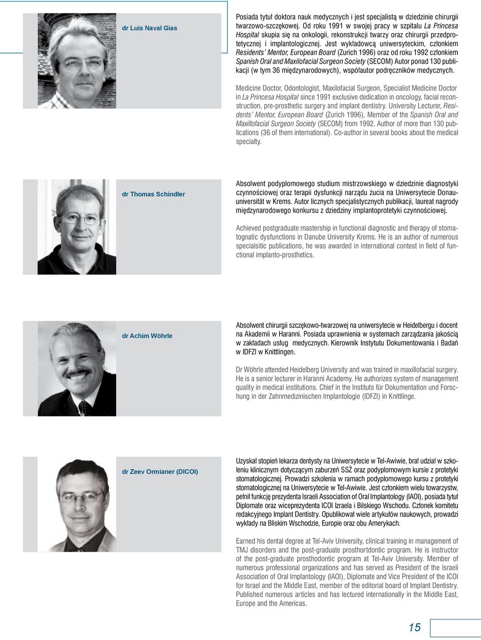 Jest wyk adowcà uniwersyteckim, cz onkiem Residents Mentor, European Board (Zurich 1996) oraz od roku 1992 cz onkiem Spanish Oral and Maxilofacial Surgeon Society (SECOM) Autor ponad 130 publikacji
