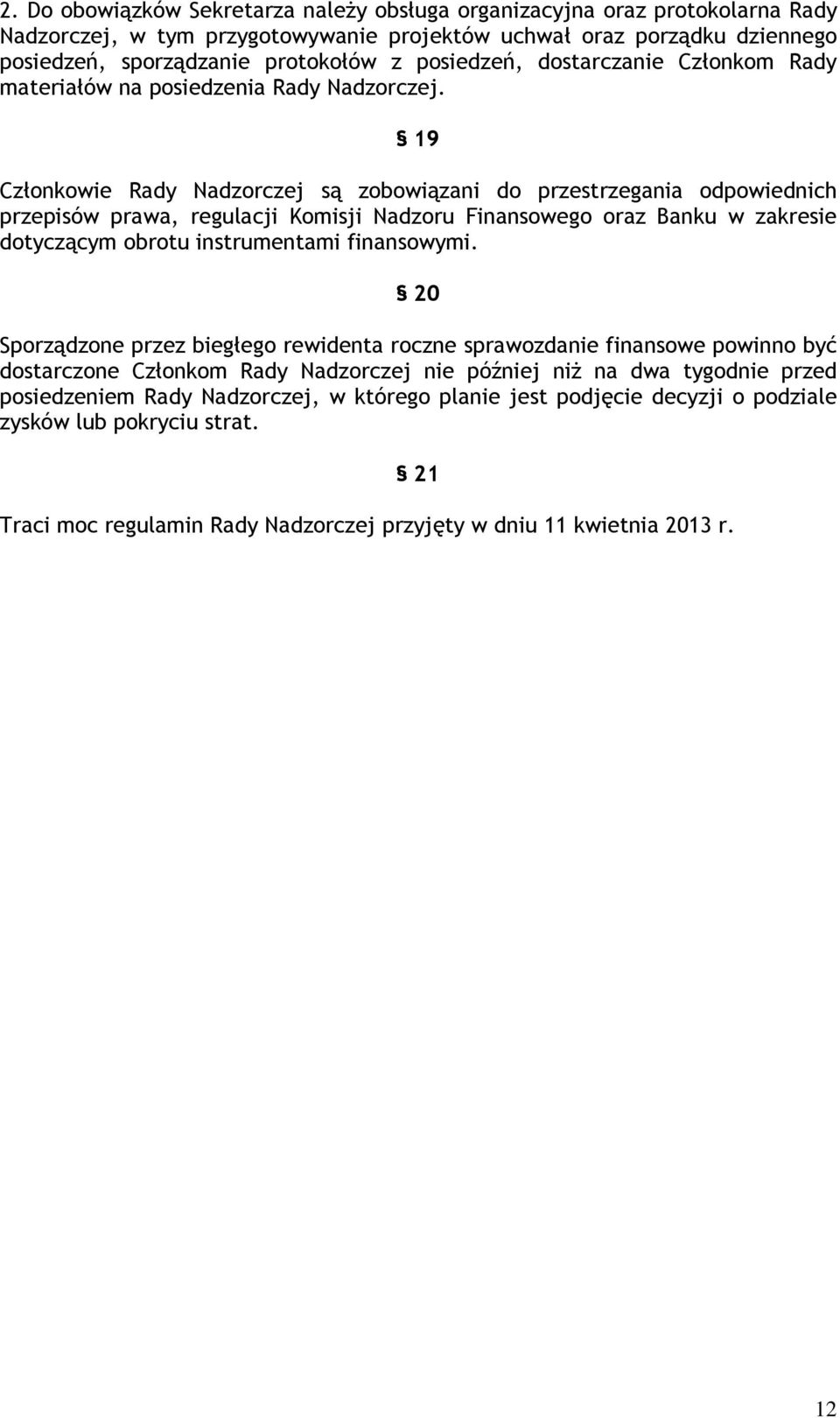 19 Członkowie Rady Nadzorczej są zobowiązani do przestrzegania odpowiednich przepisów prawa, regulacji Komisji Nadzoru Finansowego oraz Banku w zakresie dotyczącym obrotu instrumentami finansowymi.