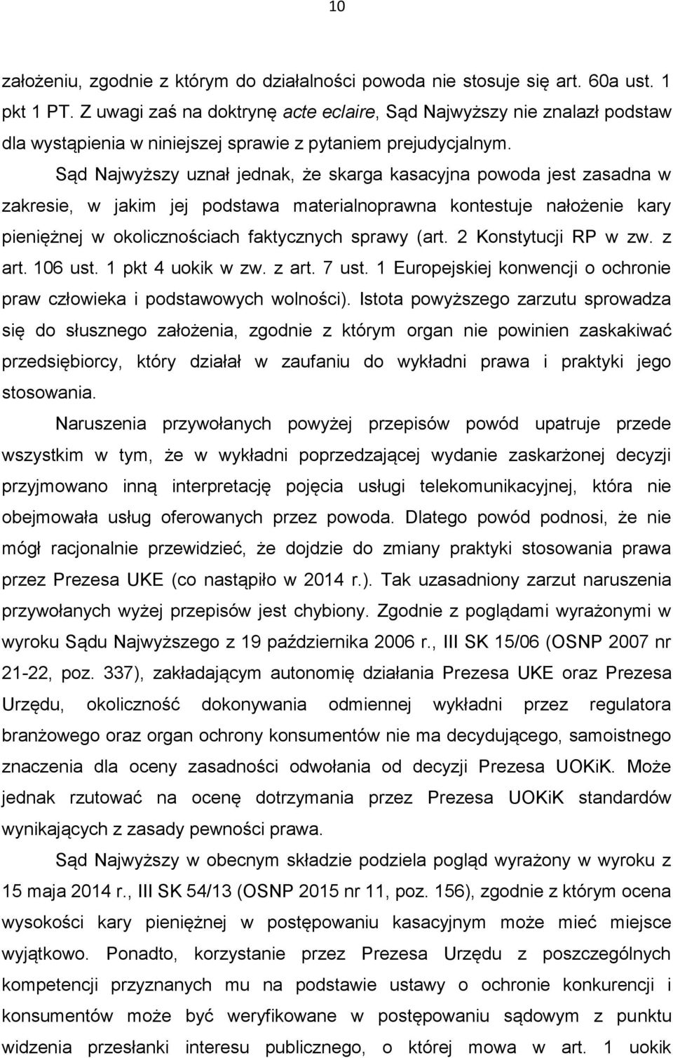 Sąd Najwyższy uznał jednak, że skarga kasacyjna powoda jest zasadna w zakresie, w jakim jej podstawa materialnoprawna kontestuje nałożenie kary pieniężnej w okolicznościach faktycznych sprawy (art.