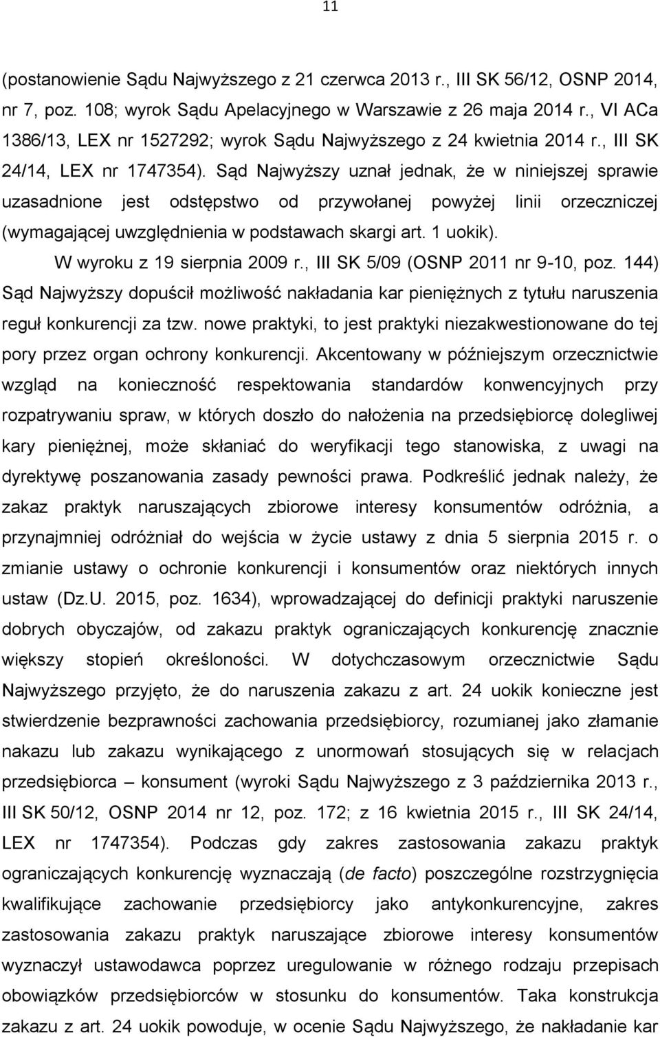 Sąd Najwyższy uznał jednak, że w niniejszej sprawie uzasadnione jest odstępstwo od przywołanej powyżej linii orzeczniczej (wymagającej uwzględnienia w podstawach skargi art. 1 uokik).
