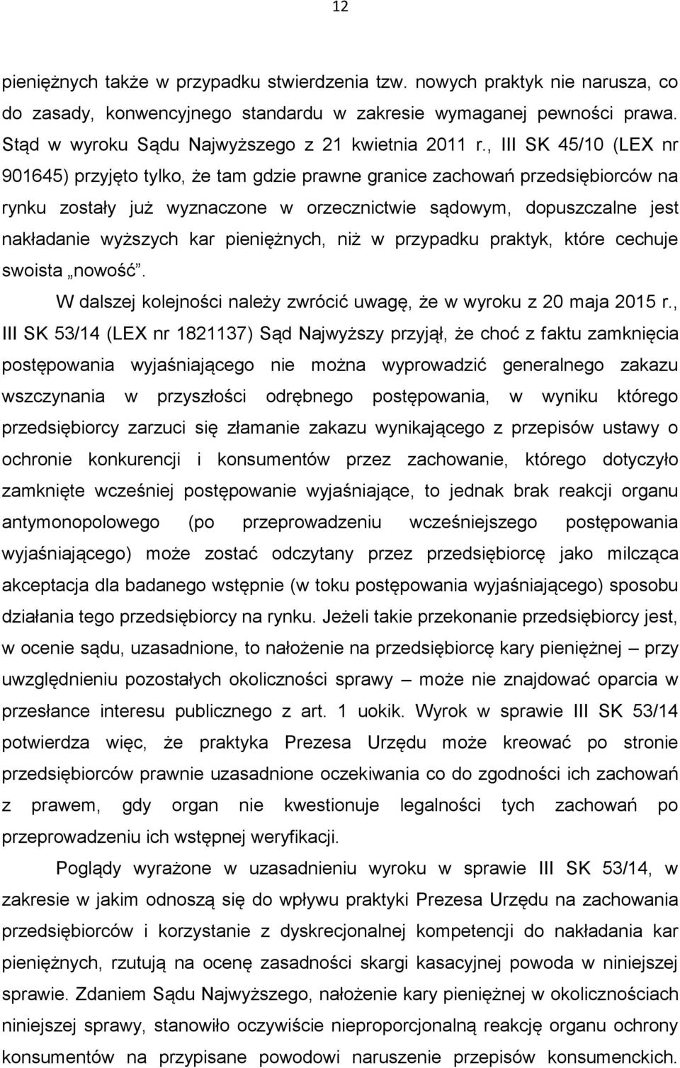 , III SK 45/10 (LEX nr 901645) przyjęto tylko, że tam gdzie prawne granice zachowań przedsiębiorców na rynku zostały już wyznaczone w orzecznictwie sądowym, dopuszczalne jest nakładanie wyższych kar