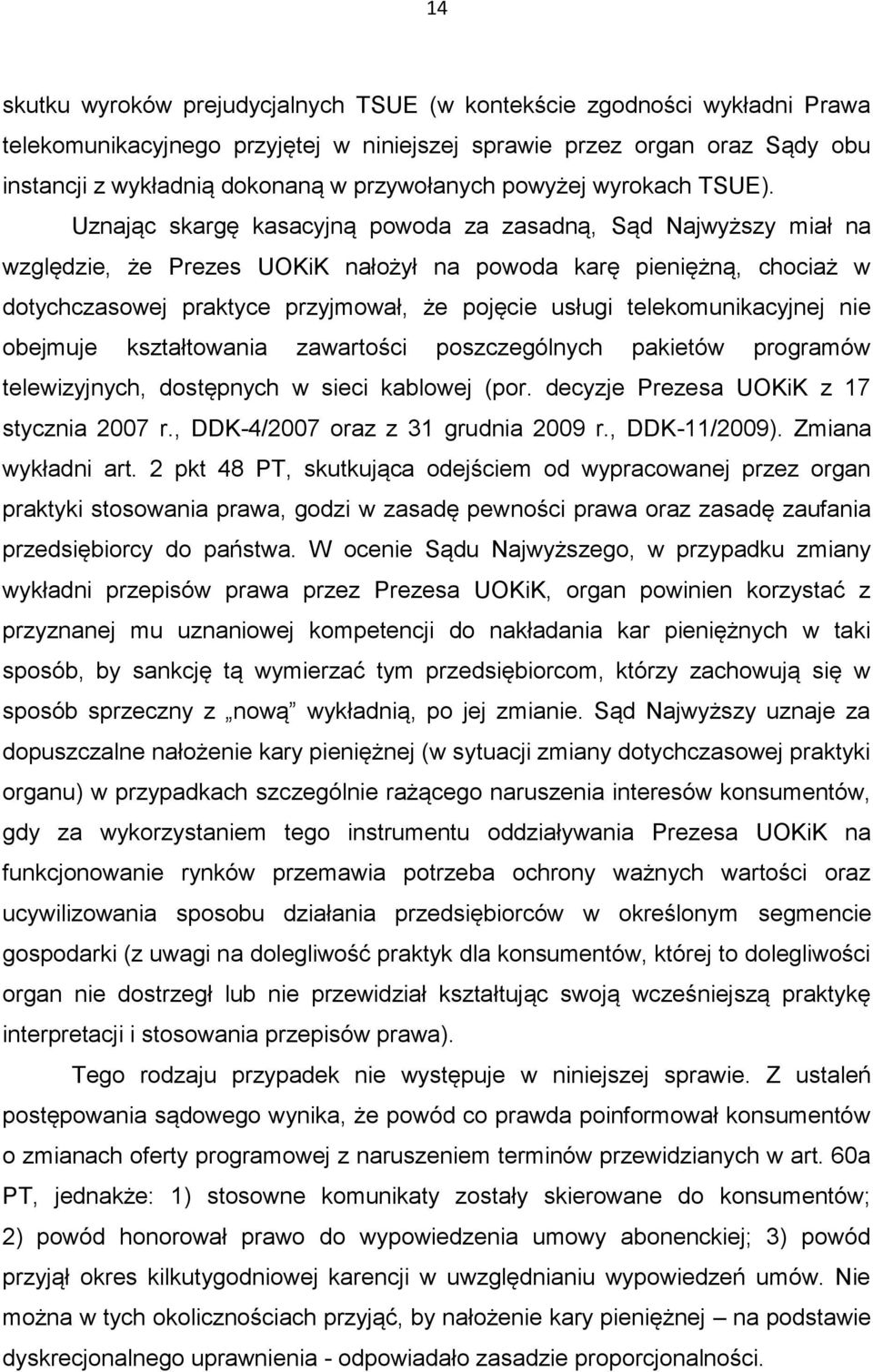 Uznając skargę kasacyjną powoda za zasadną, Sąd Najwyższy miał na względzie, że Prezes UOKiK nałożył na powoda karę pieniężną, chociaż w dotychczasowej praktyce przyjmował, że pojęcie usługi