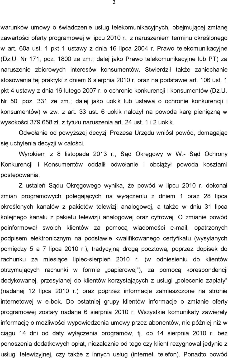 Stwierdził także zaniechanie stosowania tej praktyki z dniem 6 sierpnia 2010 r. oraz na podstawie art. 106 ust. 1 pkt 4 ustawy z dnia 16 lutego 2007 r. o ochronie konkurencji i konsumentów (Dz.U.
