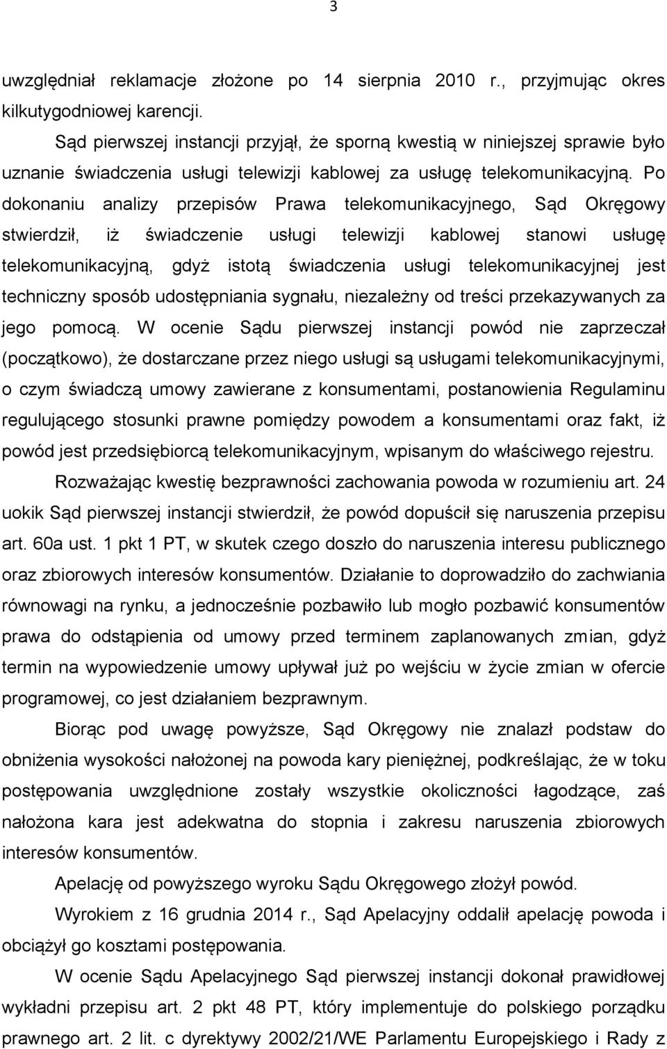 Po dokonaniu analizy przepisów Prawa telekomunikacyjnego, Sąd Okręgowy stwierdził, iż świadczenie usługi telewizji kablowej stanowi usługę telekomunikacyjną, gdyż istotą świadczenia usługi