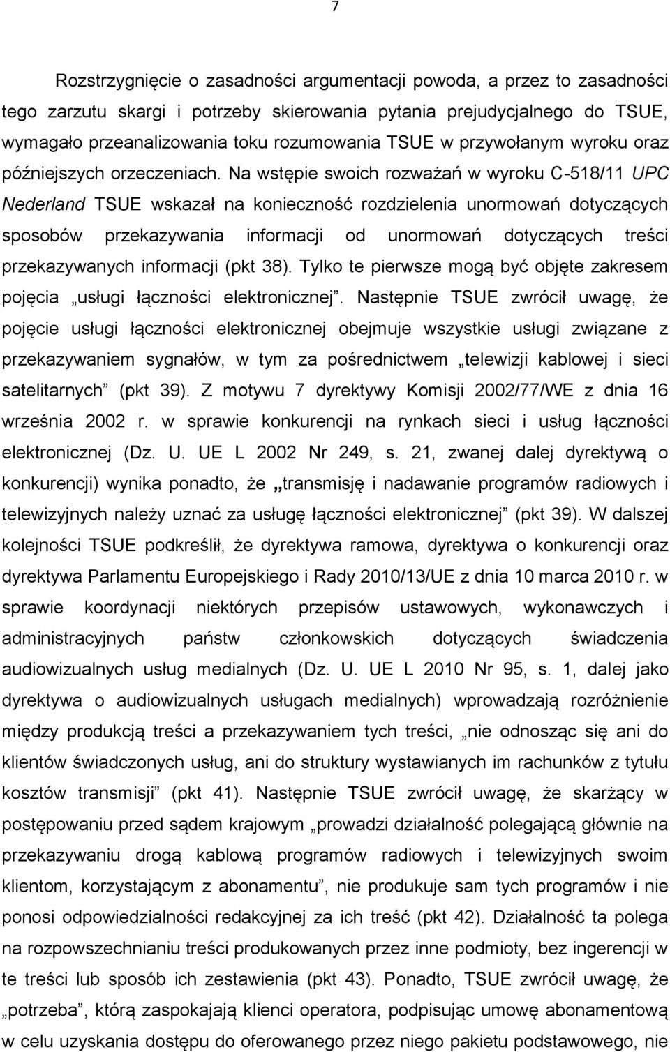 Na wstępie swoich rozważań w wyroku C-518/11 UPC Nederland TSUE wskazał na konieczność rozdzielenia unormowań dotyczących sposobów przekazywania informacji od unormowań dotyczących treści