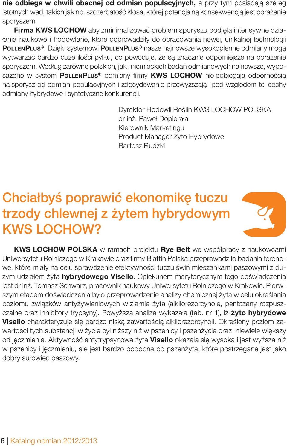 Dzięki systemowi POLLENPLUS nasze najnowsze wysokoplenne odmiany mogą wytwarzać bardzo duże ilości pyłku, co powoduje, że są znacznie odporniejsze na porażenie sporyszem.