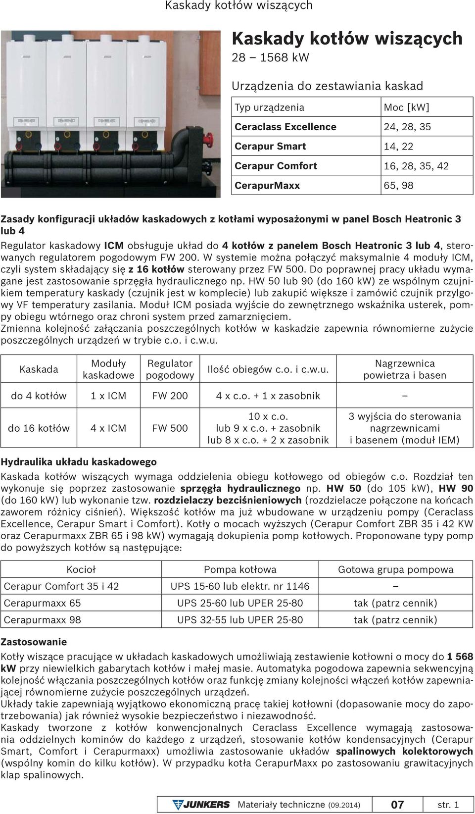 regulatorem pogodowym FW 200. W systemie można połączyć maksymalnie 4 moduły ICM, czyli system składający się z 16 kotłów sterowany przez FW 500.