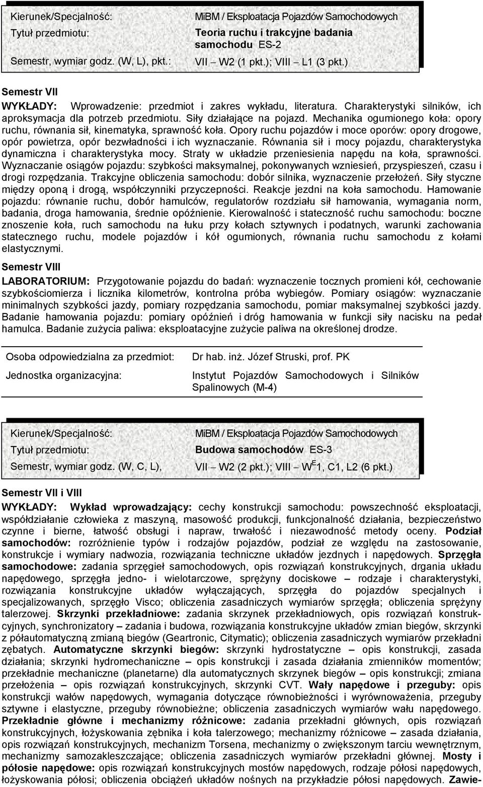 Opory ruchu pojazdów i moce oporów: opory drogowe, opór powietrza, opór bezwładności i ich wyznaczanie. Równania sił i mocy pojazdu, charakterystyka dynamiczna i charakterystyka mocy.