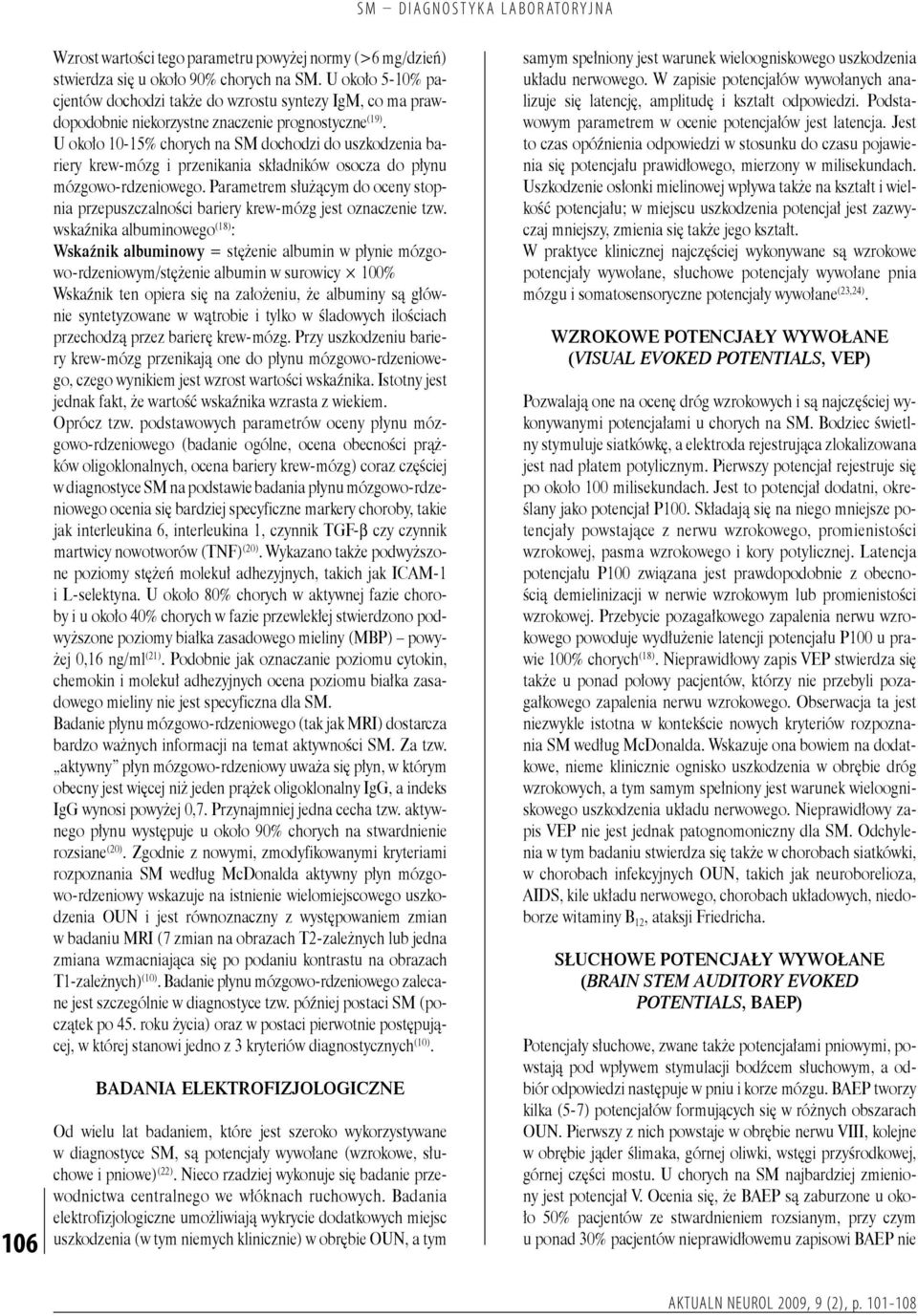 U około 10-15% chorych na SM dochodzi do uszkodzenia bariery krew- mózg i przenikania składników osocza do płynu mózgowo- rdzeniowego.