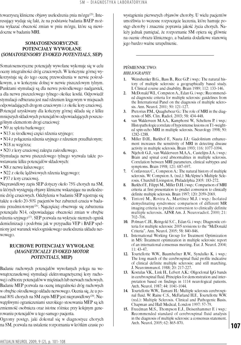W kończynie górnej wykorzystuje się do tego ocenę przewodzenia w nerwie pośrodkowym, a w kończynie dolnej w nerwie piszczelowym tylnym.