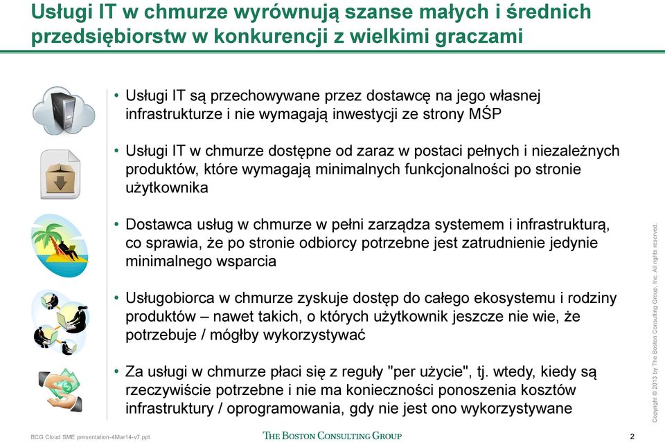 pełni zarządza systemem i infrastrukturą, co sprawia, że po stronie odbiorcy potrzebne jest zatrudnienie jedynie minimalnego wsparcia Usługobiorca w chmurze zyskuje dostęp do całego ekosystemu i