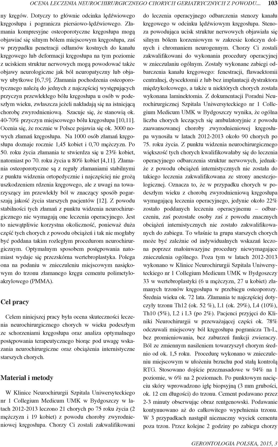 poziomie z uciskiem struktur nerwowych mogą powodować także objawy neurologiczne jak ból neuropatyczny lub objawy ubytkowe [6,7,9].