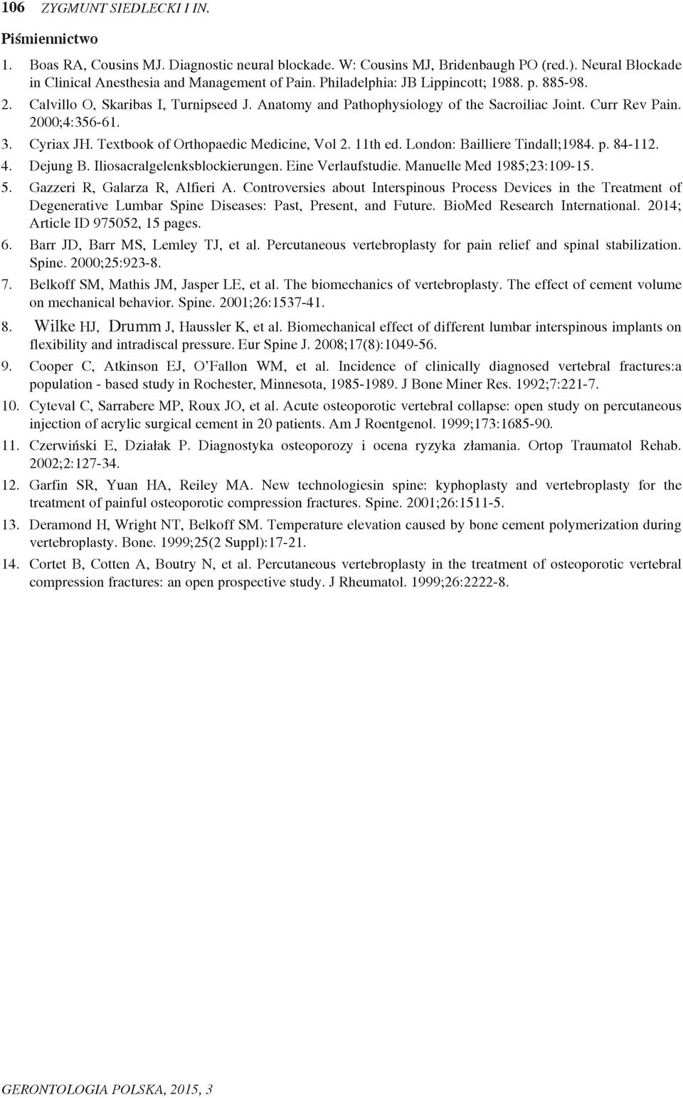 Textbook of Orthopaedic Medicine, Vol 2. 11th ed. London: Bailliere Tindall;1984. p. 84-112. 4. Dejung B. Iliosacralgelenksblockierungen. Eine Verlaufstudie. Manuelle Med 1985;23:109-15. 5.