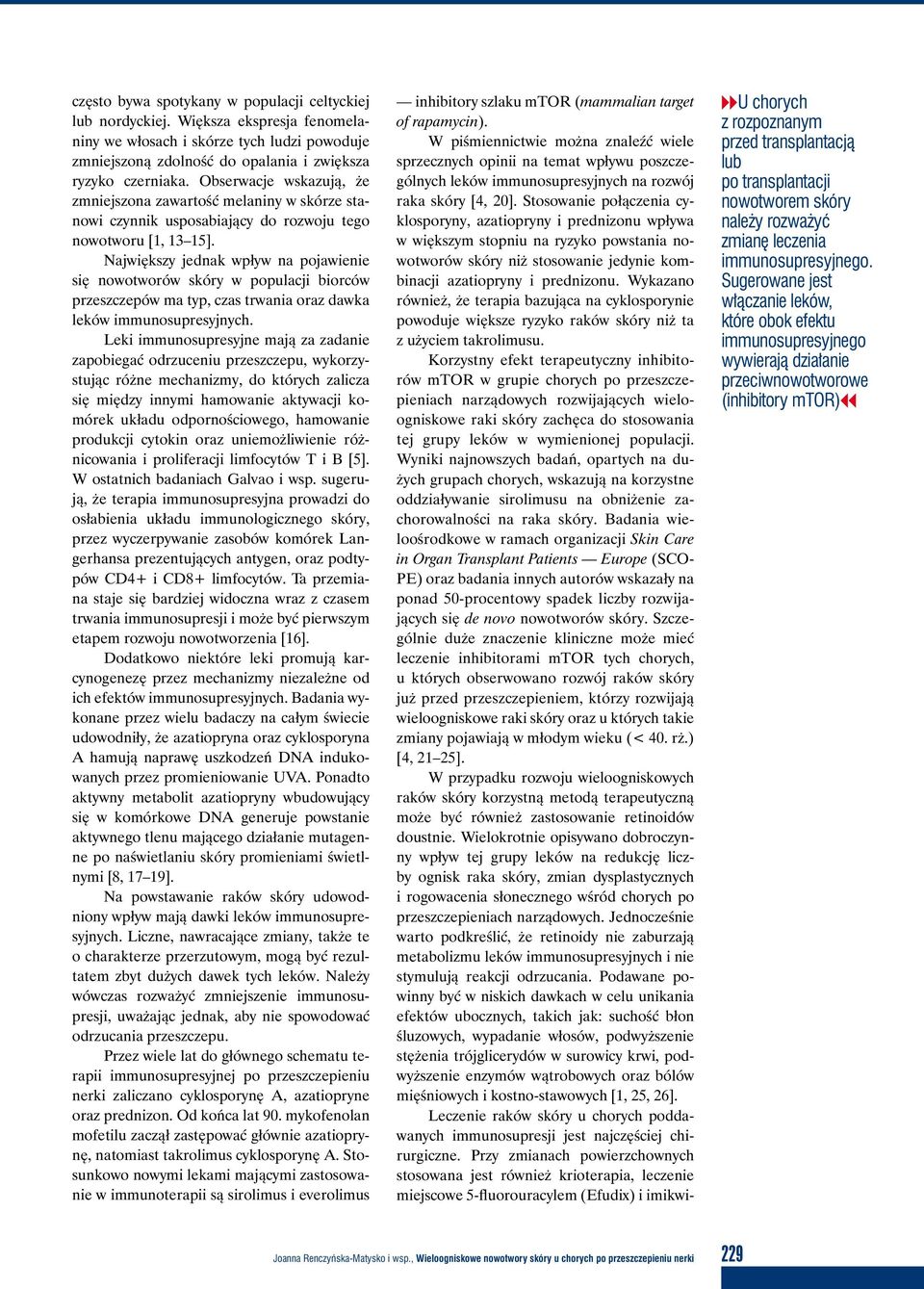 Największy jednak wpływ na pojawienie się nowotworów skóry w populacji biorców przeszczepów ma typ, czas trwania oraz dawka leków immunosupresyjnych.
