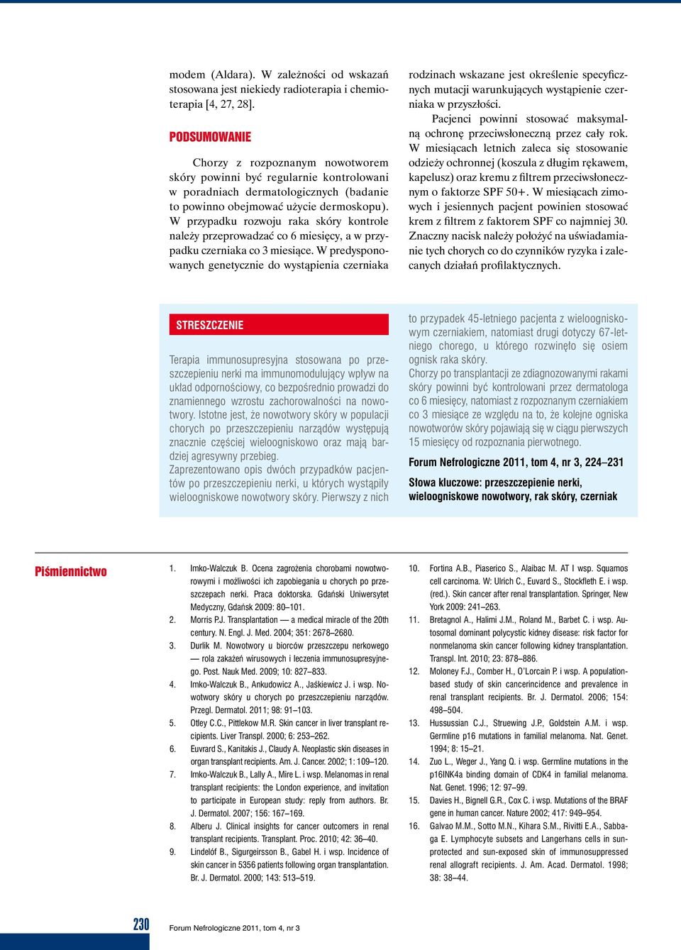 W przypadku rozwoju raka skóry kontrole należy przeprowadzać co 6 miesięcy, a w przypadku czerniaka co 3 miesiące.