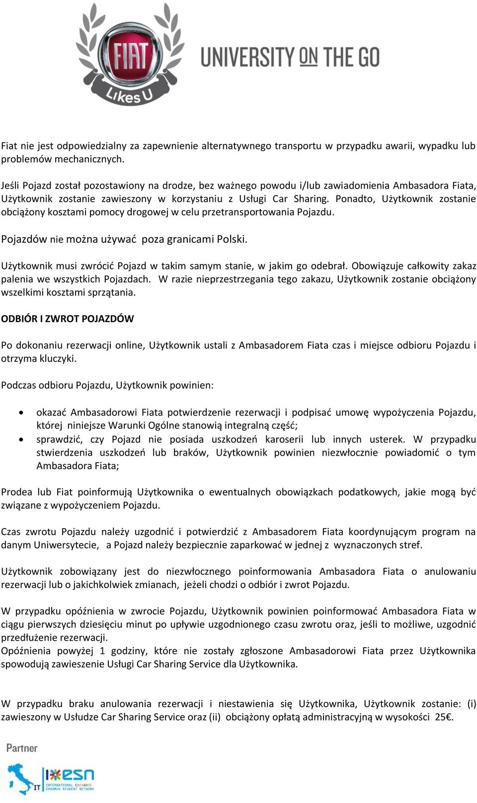 Ponadto, Użytkownik zostanie obciążony kosztami pomocy drogowej w celu przetransportowania Pojazdu. Pojazdów nie można używać poza granicami Polski.