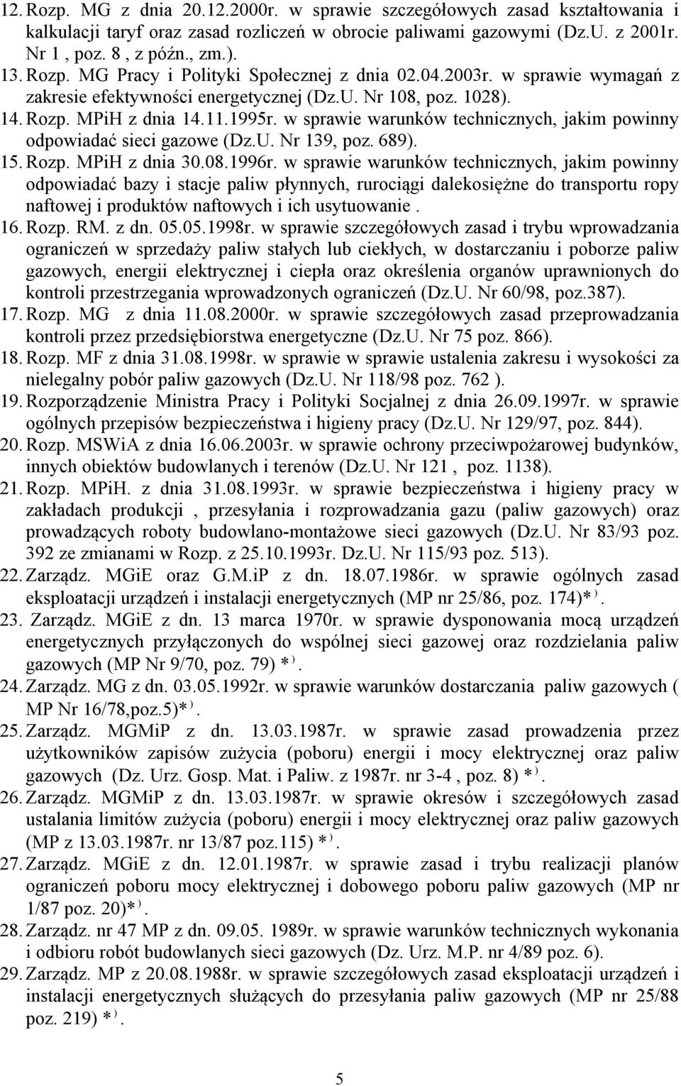 w sprawie warunków technicznych, jakim powinny odpowiadać sieci gazowe (Dz.U. Nr 139, poz. 689). 15. Rozp. MPiH z dnia 30.08.1996r.