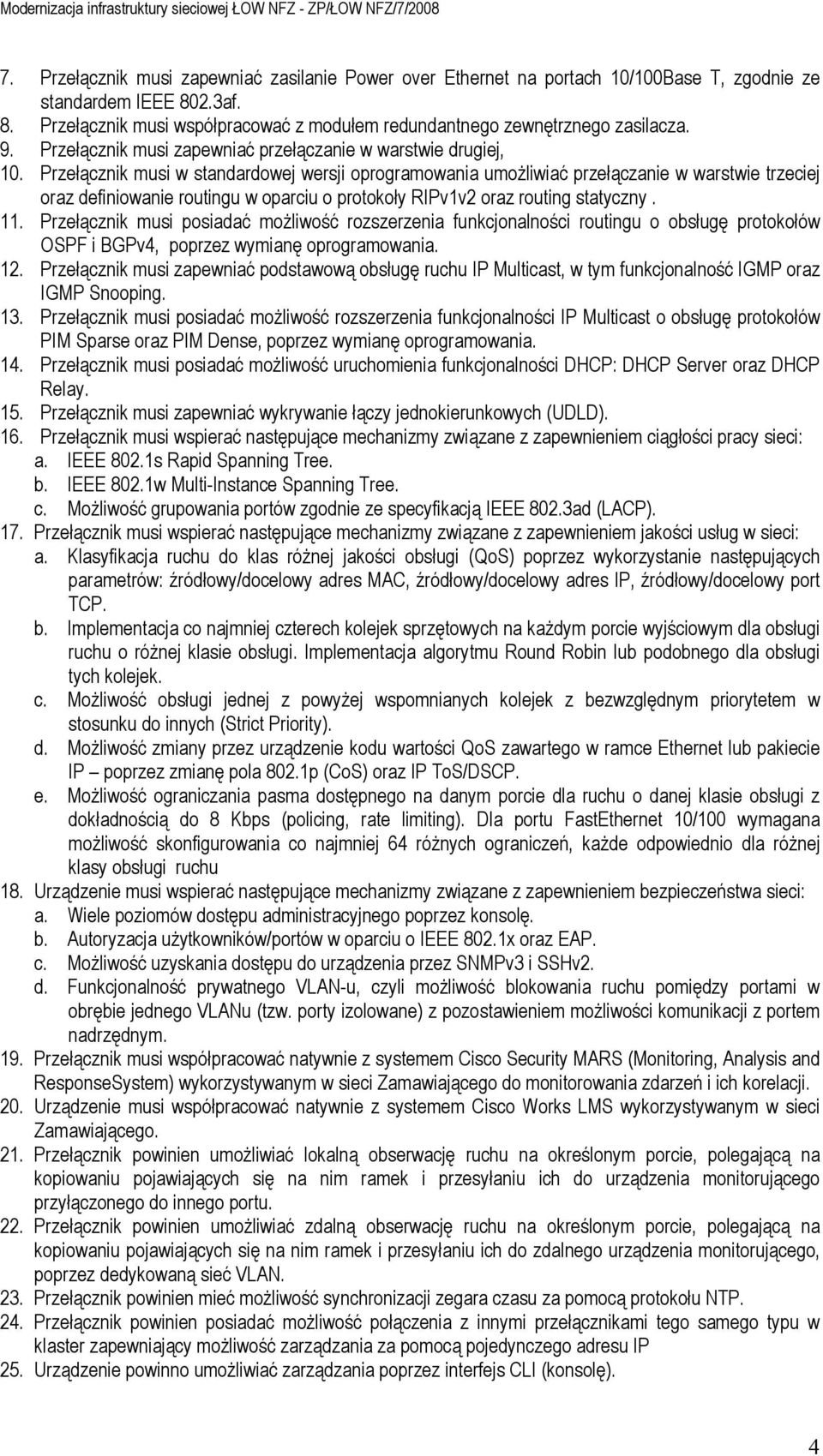 Przełącznik musi w standardowej wersji oprogramowania umoŝliwiać przełączanie w warstwie trzeciej oraz definiowanie routingu w oparciu o protokoły RIPv1v2 oraz routing statyczny. 11.