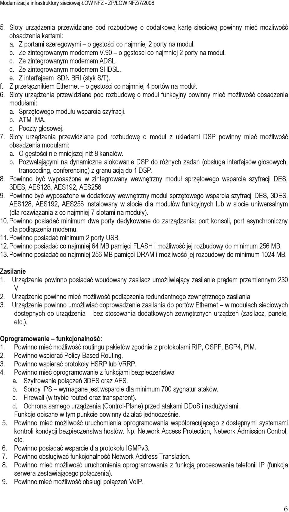 Z przełącznikiem Ethernet o gęstości co najmniej 4 portów na moduł. 6. Sloty urządzenia przewidziane pod rozbudowę o moduł funkcyjny powinny mieć moŝliwość obsadzenia modułami: a.