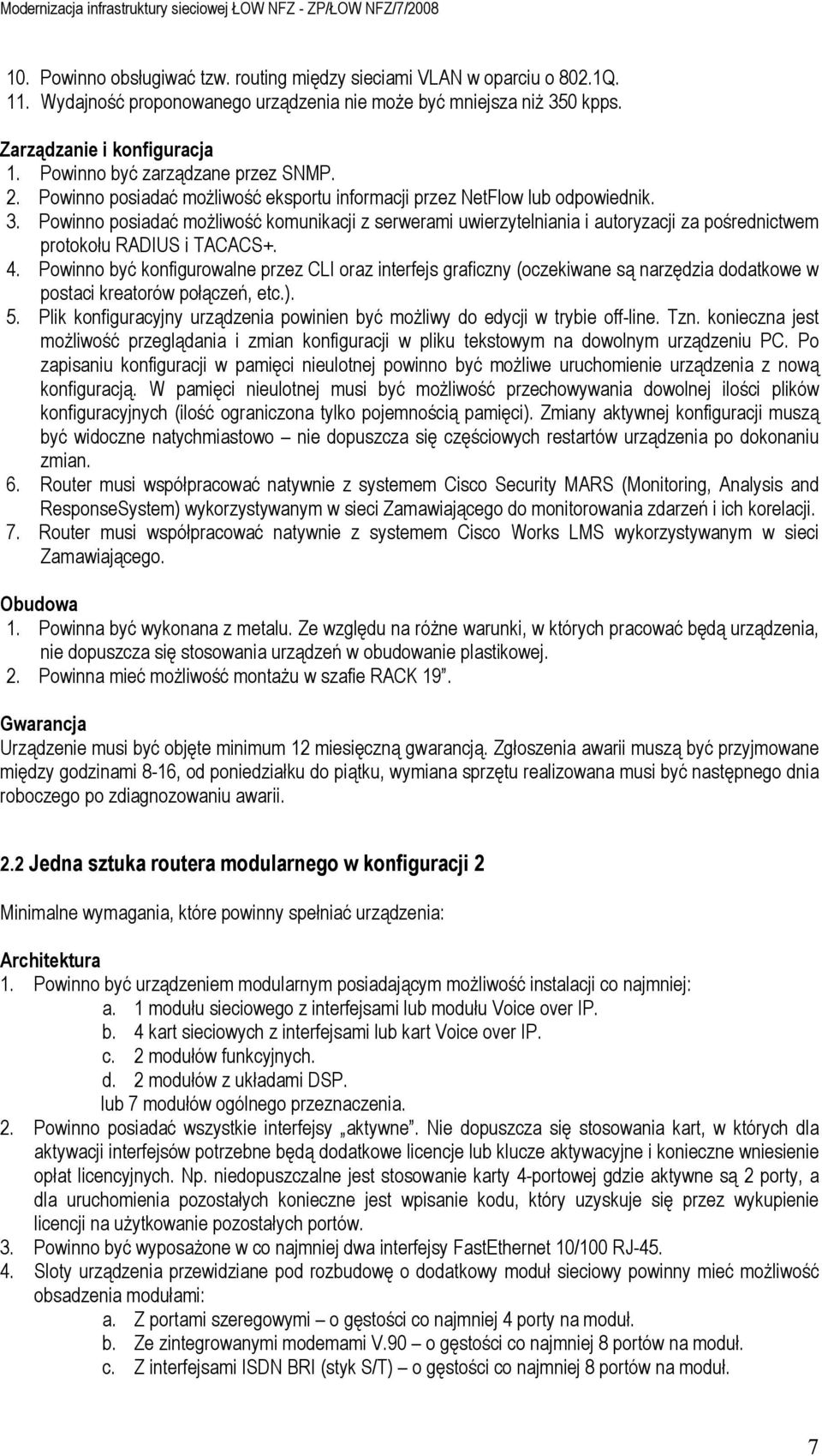 Powinno posiadać moŝliwość komunikacji z serwerami uwierzytelniania i autoryzacji za pośrednictwem protokołu RADIUS i TACACS+. 4.