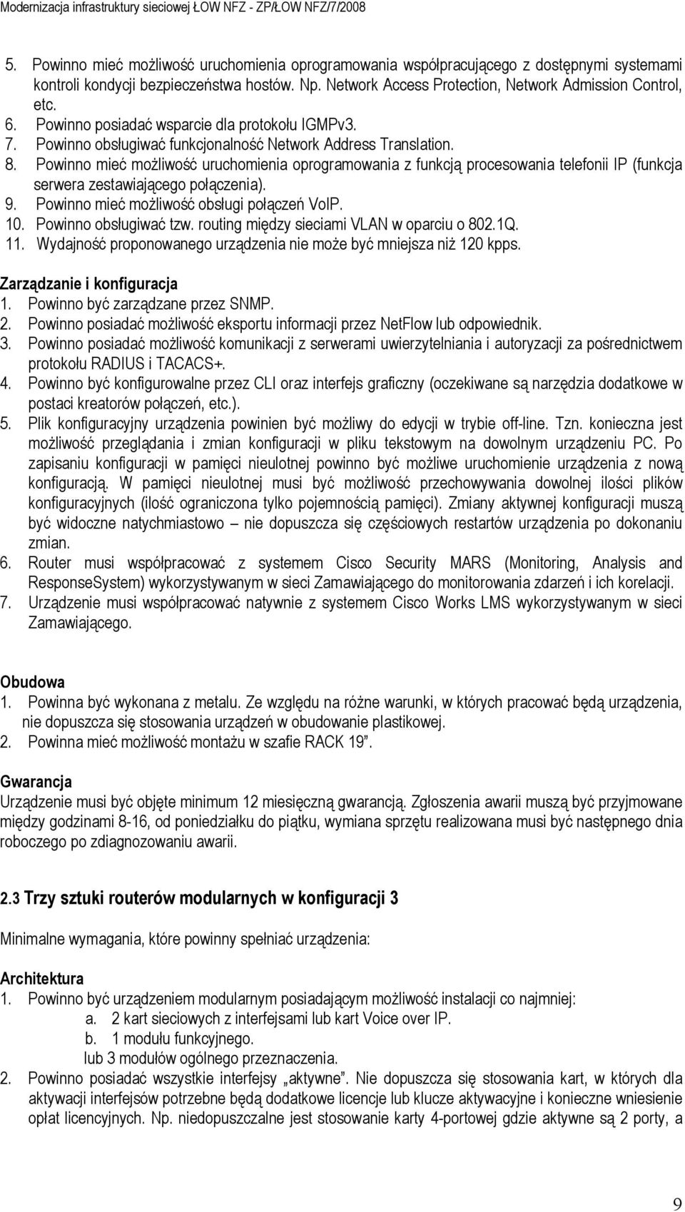 Powinno mieć moŝliwość uruchomienia oprogramowania z funkcją procesowania telefonii IP (funkcja serwera zestawiającego połączenia). 9. Powinno mieć moŝliwość obsługi połączeń VoIP. 10.