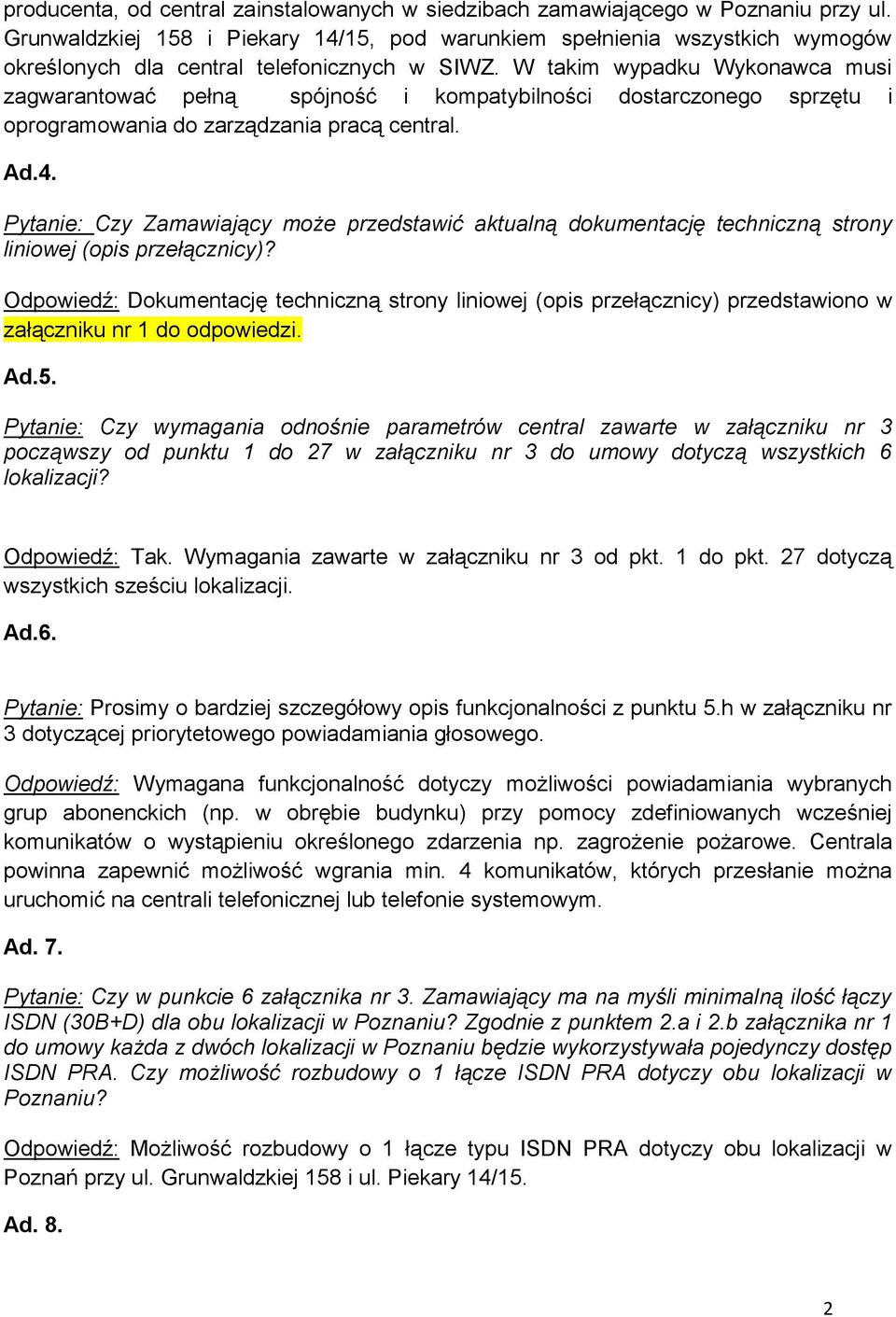 W takim wypadku Wykonawca musi zagwarantować pełną spójność i kompatybilności dostarczonego sprzętu i oprogramowania do zarządzania pracą central. Ad.4.