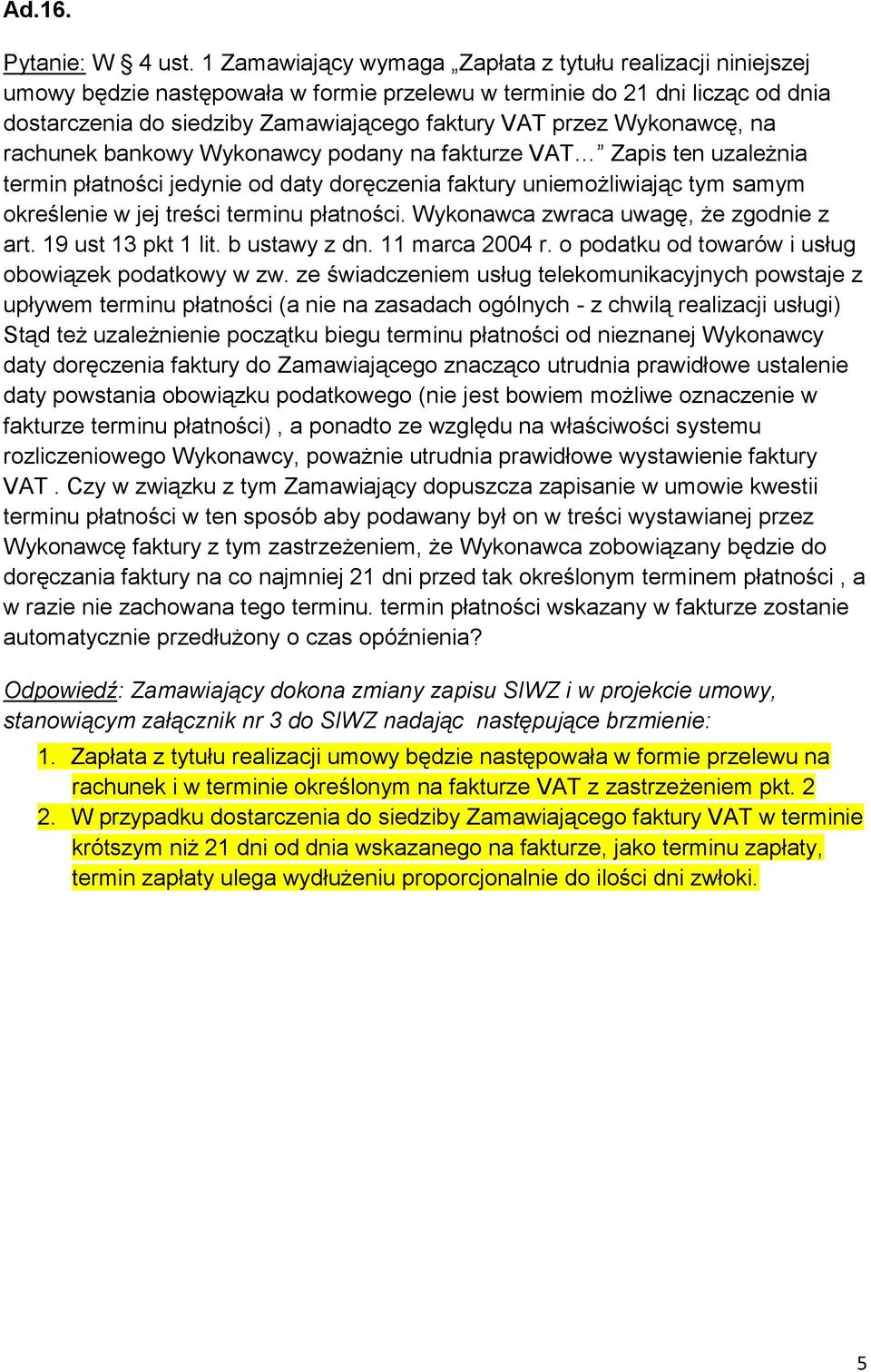 Wykonawcę, na rachunek bankowy Wykonawcy podany na fakturze VAT Zapis ten uzależnia termin płatności jedynie od daty doręczenia faktury uniemożliwiając tym samym określenie w jej treści terminu