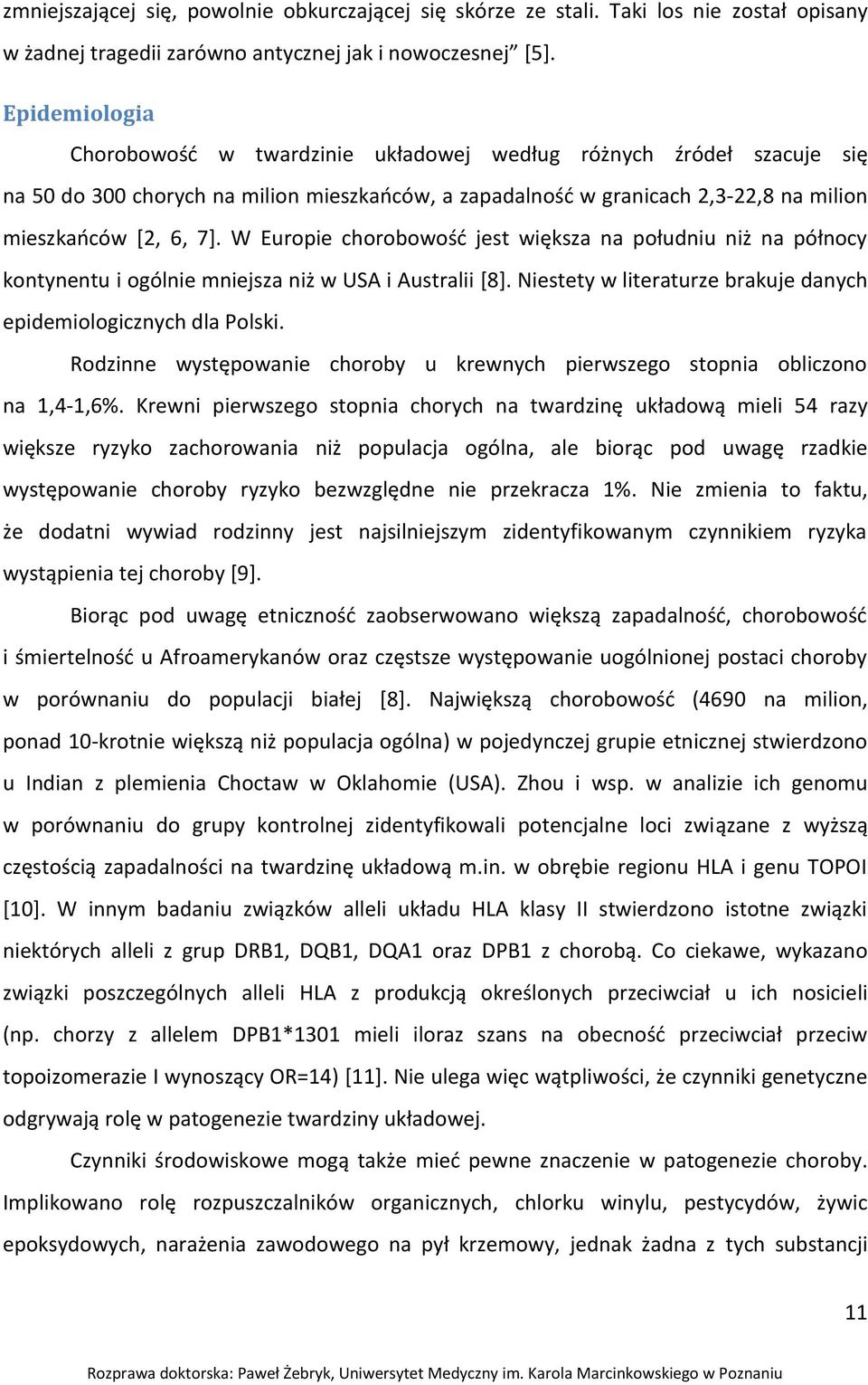 W Europie chorobowość jest większa na południu niż na północy kontynentu i ogólnie mniejsza niż w USA i Australii [8]. Niestety w literaturze brakuje danych epidemiologicznych dla Polski.