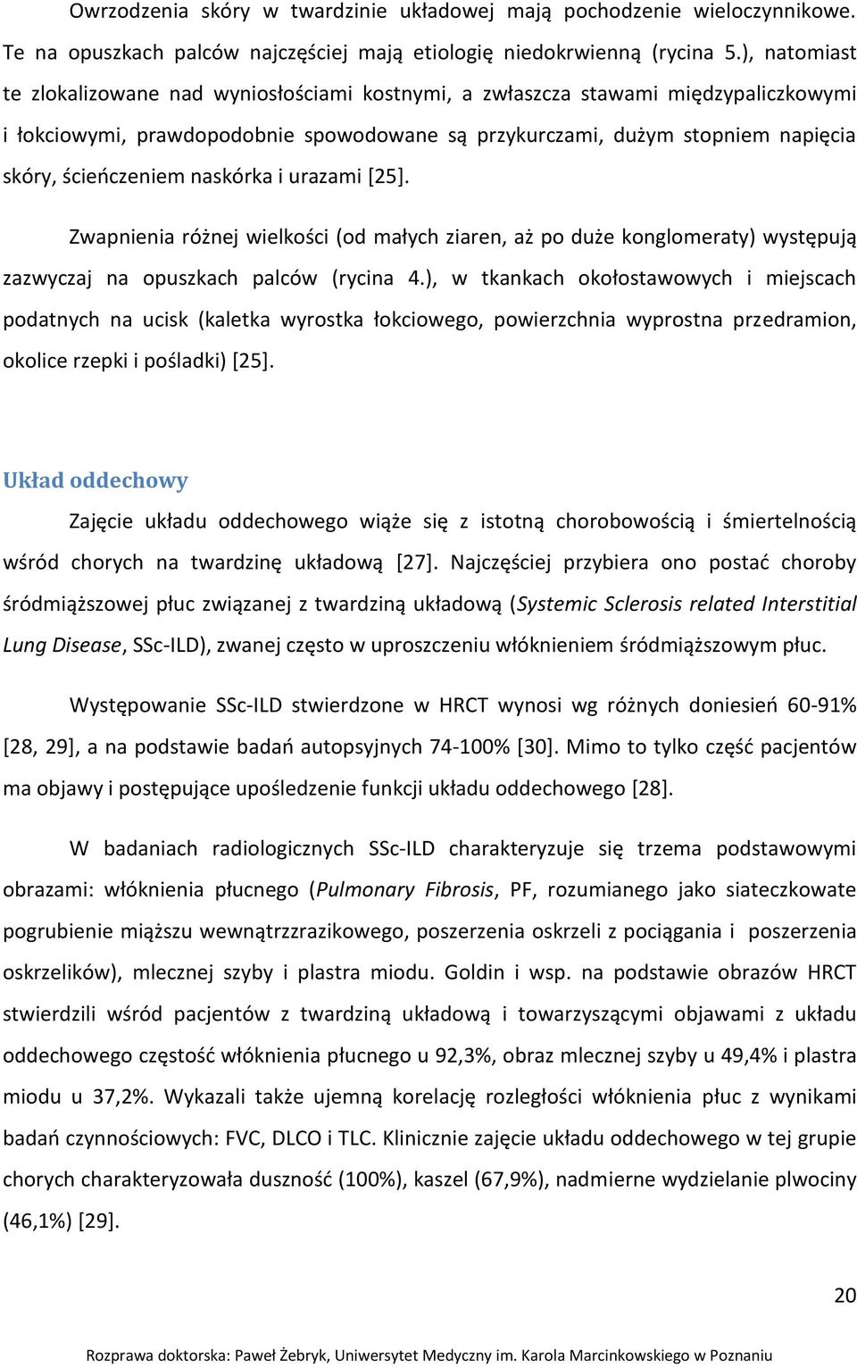 naskórka i urazami [25]. Zwapnienia różnej wielkości (od małych ziaren, aż po duże konglomeraty) występują zazwyczaj na opuszkach palców (rycina 4.