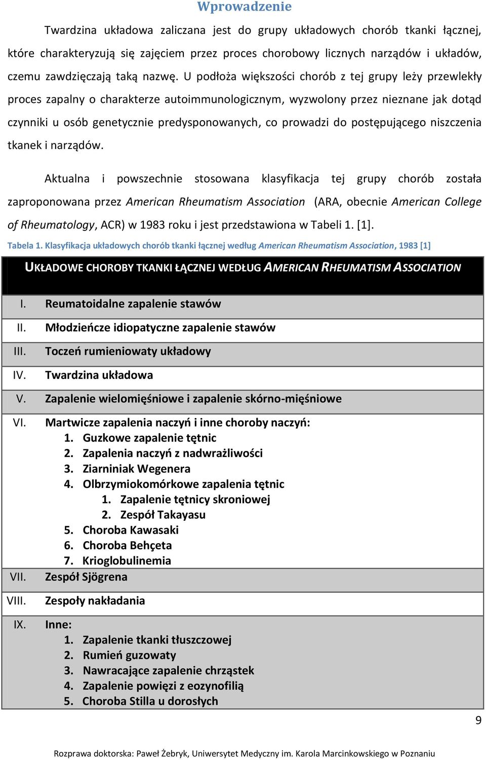 U podłoża większości chorób z tej grupy leży przewlekły proces zapalny o charakterze autoimmunologicznym, wyzwolony przez nieznane jak dotąd czynniki u osób genetycznie predysponowanych, co prowadzi