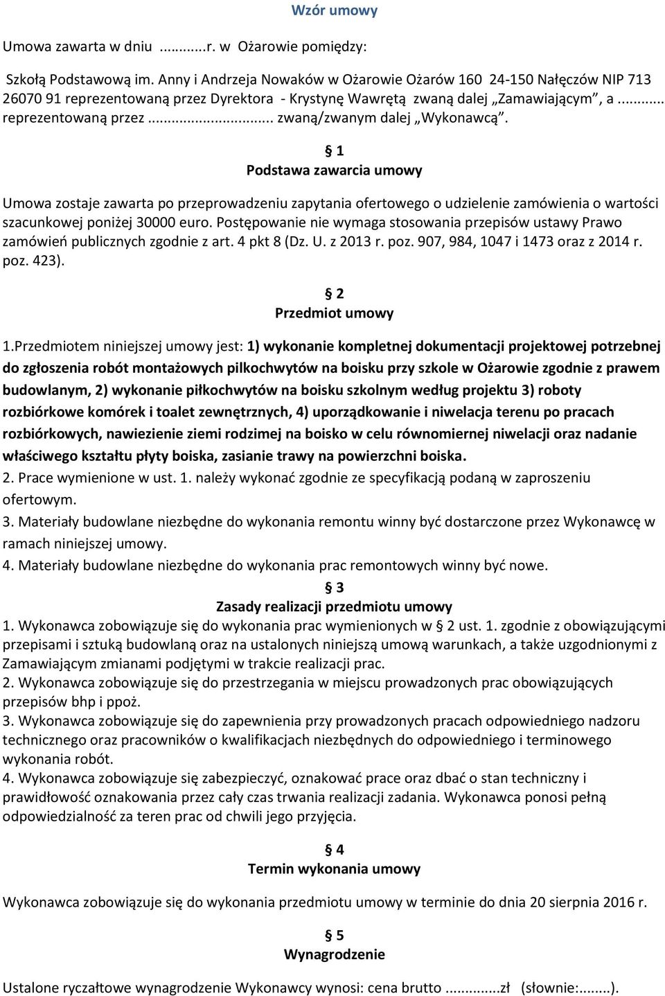 1 Podstawa zawarcia umowy Umowa zostaje zawarta po przeprowadzeniu zapytania ofertowego o udzielenie zamówienia o wartości szacunkowej poniżej 30000 euro.