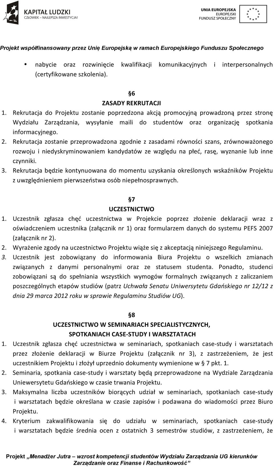 Rekrutacja zostanie przeprowadzona zgodnie z zasadami równości szans, zrównoważonego rozwoju i niedyskryminowaniem kandydatów ze względu na płeć, rasę, wyznanie lub inne czynniki. 3.