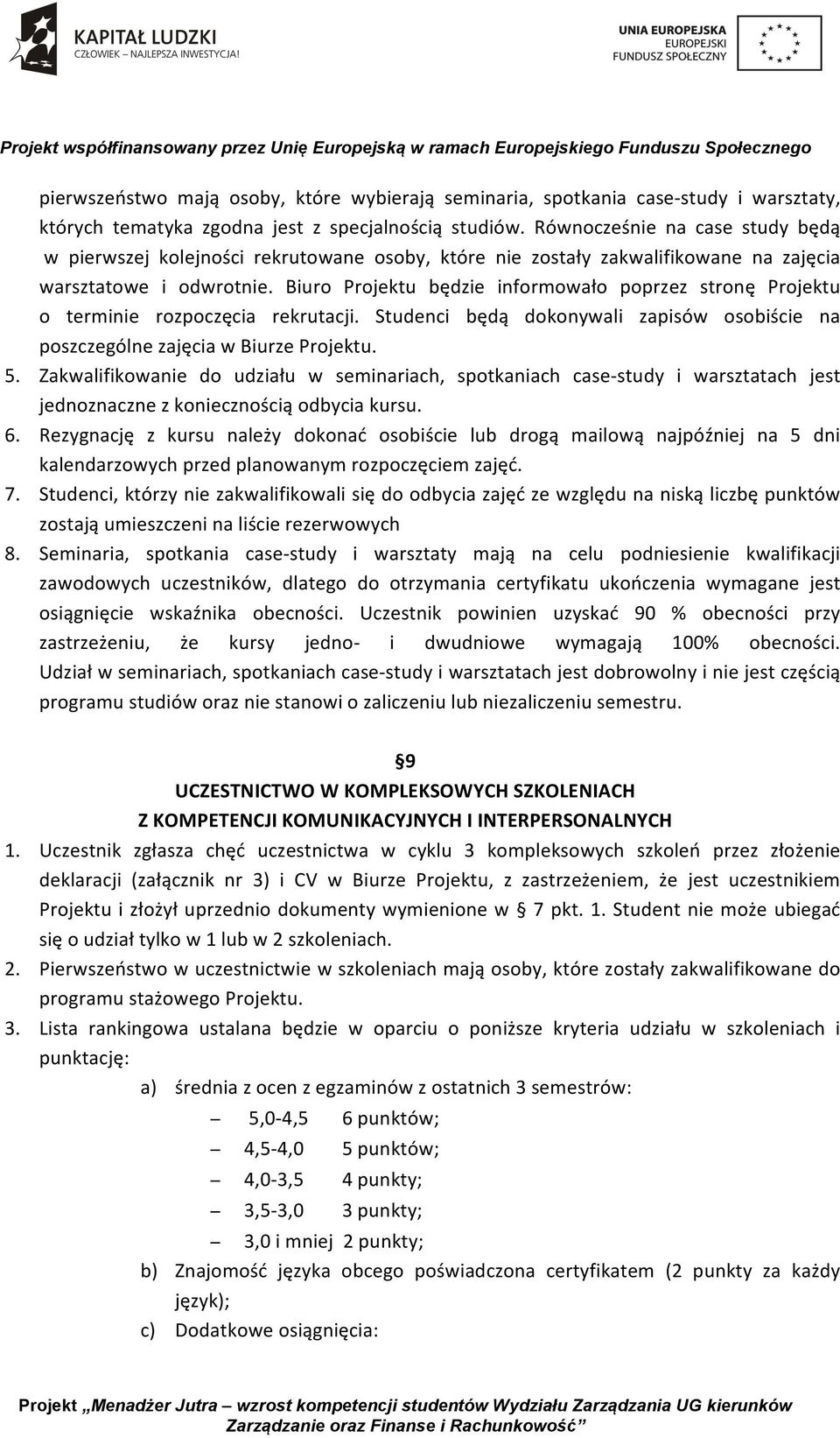 Biuro Projektu będzie informowało poprzez stronę Projektu o terminie rozpoczęcia rekrutacji. Studenci będą dokonywali zapisów osobiście na poszczególne zajęcia w Biurze Projektu. 5.