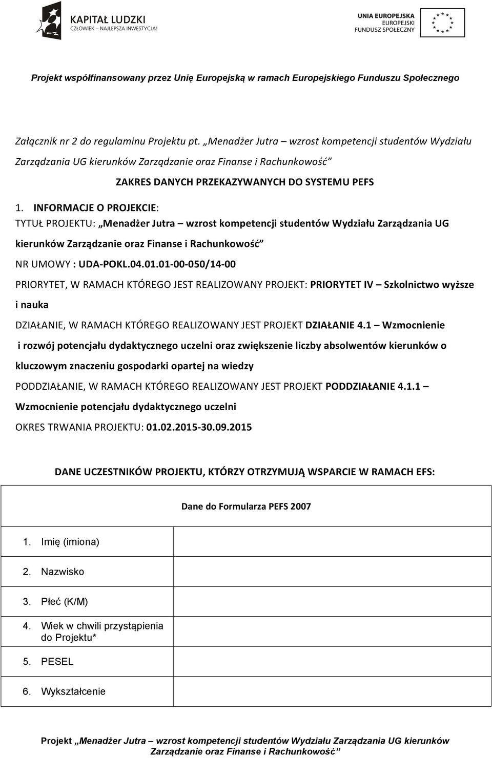 INFORMACJE O PROJEKCIE: TYTUŁ PROJEKTU: Menadżer Jutra wzrost kompetencji studentów Wydziału Zarządzania UG kierunków Zarządzanie oraz Finanse i Rachunkowość NR UMOWY : UDA- POKL.04.01.