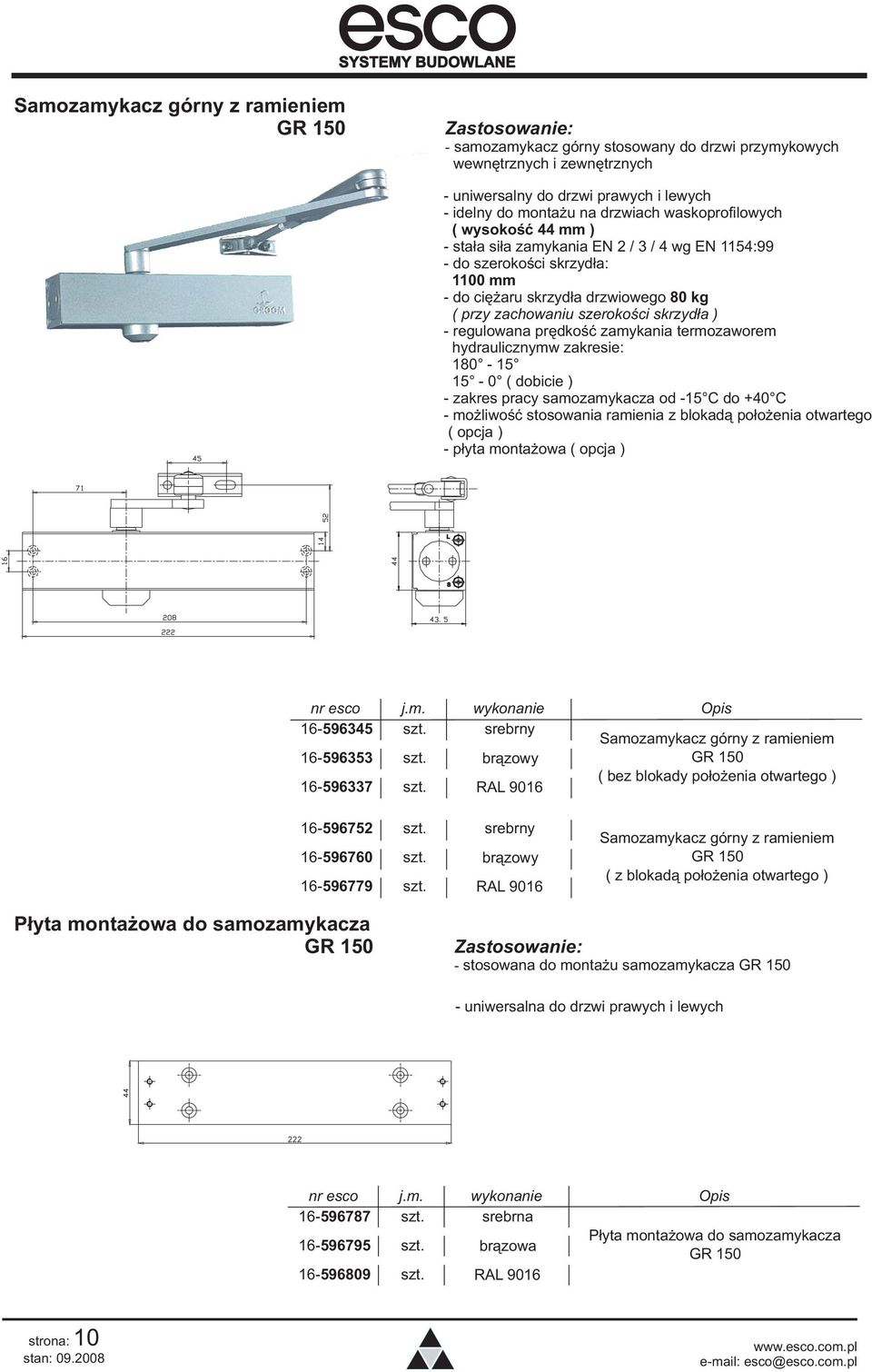 hydraulicznymw zakresie: 180-15 15-0 ( dobicie ) - zakres pracy samozamykacza od -15 C do +40 C - mo liwoœæ stosowania ramienia z blokad¹ po³o enia otwartego ( opcja ) - p³yta monta owa ( opcja ) L S