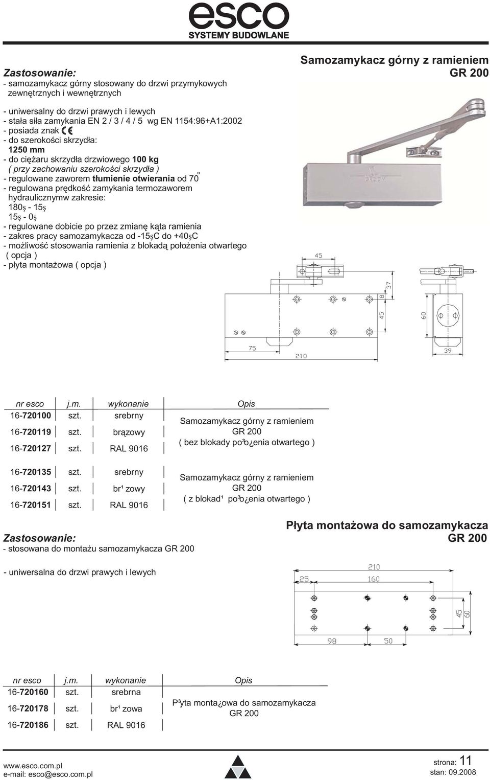 termozaworem hydraulicznymw zakresie: 180º - 15º 15º -0º - regulowane dobicie po przez zmianê k¹ta ramienia - zakres pracy samozamykacza od -15º C do +40º C - mo liwoœæ stosowania ramienia z blokad¹