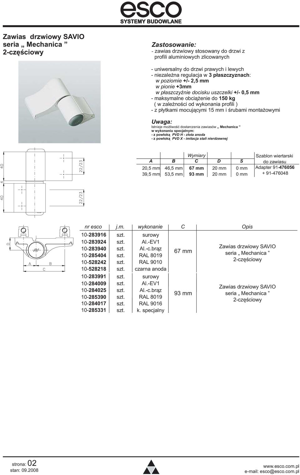 dostarczenia zawiasów Mechanica w wykonaniu specjalnym: - z pow³ok¹ - z pow³ok¹ PVD H - z³ota anoda PVD X - imitacja stali nierdzewnej Wymiary A B C D S 20,5 mm 46,5 mm 67 mm 20 mm 0 mm 39,5 mm 53,5