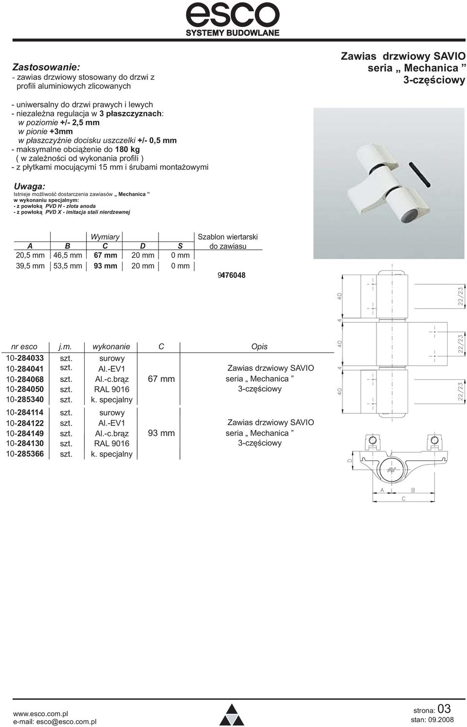 dostarczenia zawiasów Mechanica w wykonaniu specjalnym: - z pow³ok¹ - z pow³ok¹ PVD H - z³ota anoda PVD X - imitacja stali nierdzewnej Wymiary A B C D S 20,5 mm 46,5 mm 67 mm 20 mm 0 mm 39,5 mm 53,5