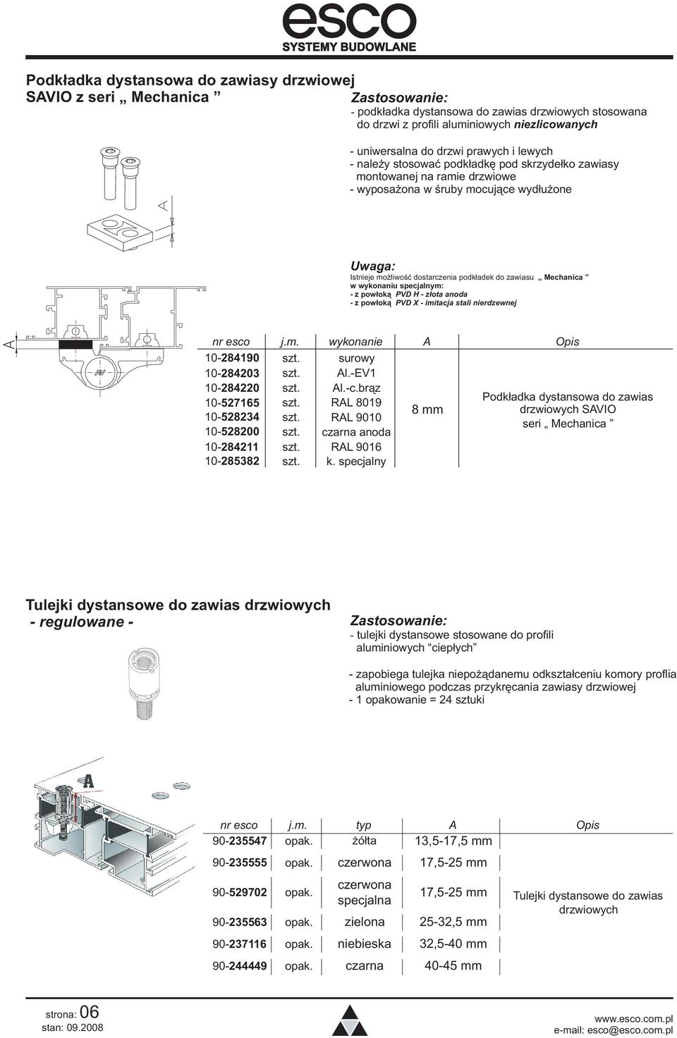 wykonaniu specjalnym: - z pow³ok¹ - z pow³ok¹ PVD H - z³ota anoda PVD X - imitacja stali nierdzewnej nr esco j.m. wykonanie A Opis 10-284190 szt. surowy 10-284203 szt. Al.-EV1 10-284220 szt. Al.-c.