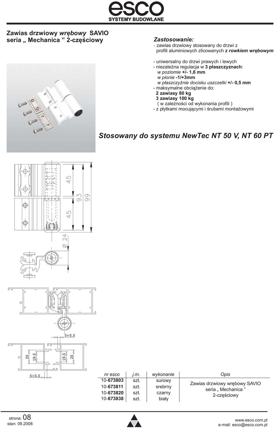 zawiasy 100 kg ( w zale noœci od wykonania profili ) - z p³ytkami mocuj¹cymi i œrubami monta owymi Stosowany do systemu NewTec NT 50 V, NT 60 PT nr esco j.m. wykonanie Opis 10-673803 szt.