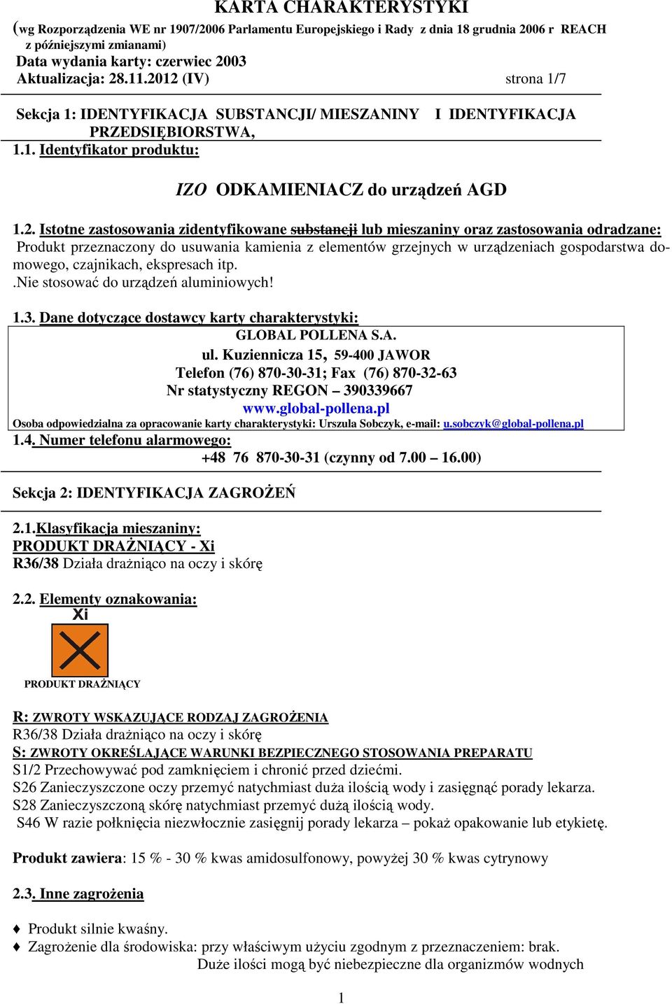 zidentyfikowane substancji lub mieszaniny oraz zastosowania odradzane: Produkt przeznaczony do usuwania kamienia z elementów grzejnych w urządzeniach gospodarstwa domowego, czajnikach, ekspresach itp.