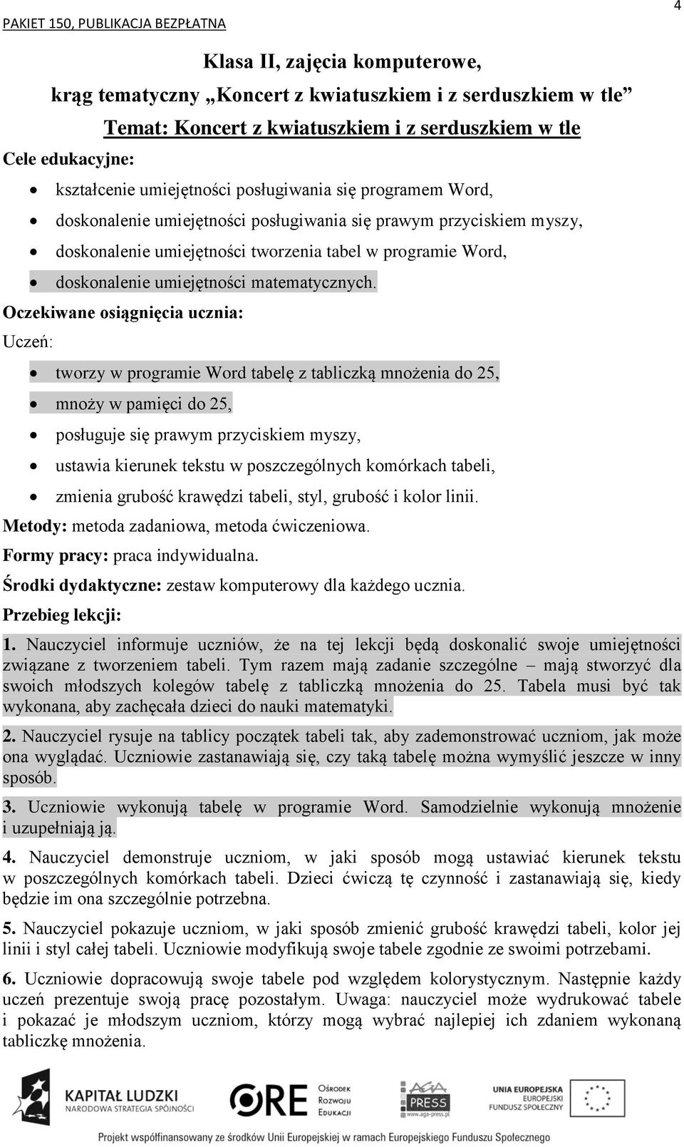 tworzy w programie Word tabelę z tabliczką mnożenia do 25, mnoży w pamięci do 25, posługuje się prawym przyciskiem myszy, ustawia kierunek tekstu w poszczególnych komórkach tabeli, zmienia grubość