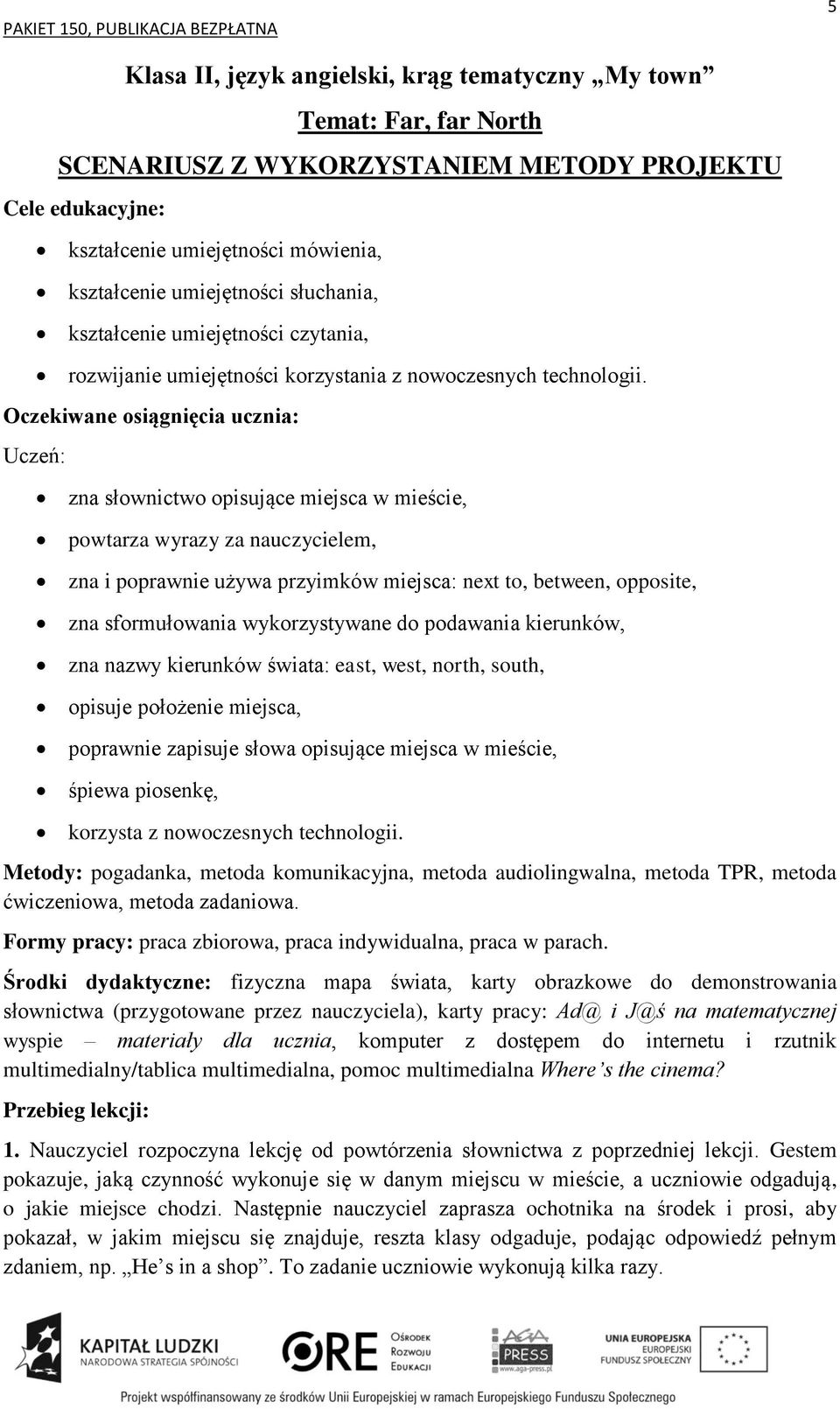 zna słownictwo opisujące miejsca w mieście, powtarza wyrazy za nauczycielem, zna i poprawnie używa przyimków miejsca: next to, between, opposite, zna sformułowania wykorzystywane do podawania