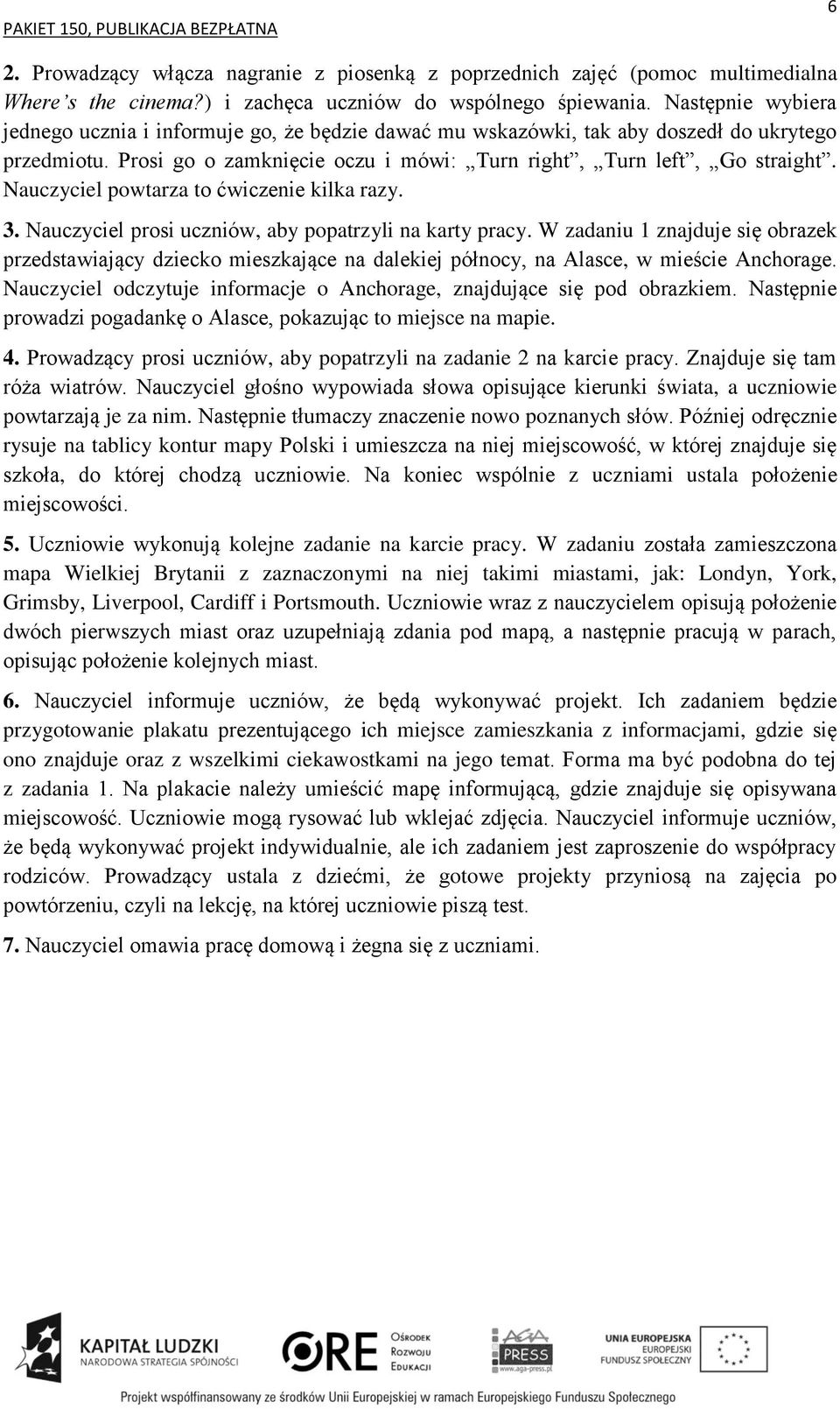 Nauczyciel powtarza to ćwiczenie kilka razy. 3. Nauczyciel prosi uczniów, aby popatrzyli na karty pracy.