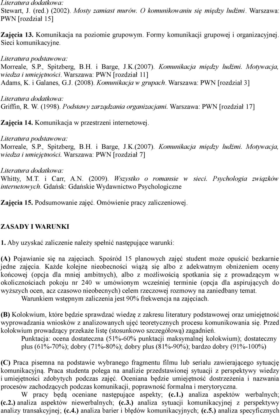 Warszawa: PWN [rozdział 11] Adams, K. i Galanes, G.J. (2008). Komunikacja w grupach. Warszawa: PWN [rozdział 3] Griffin, R. W. (1998). Podstawy zarządzania organizacjami.