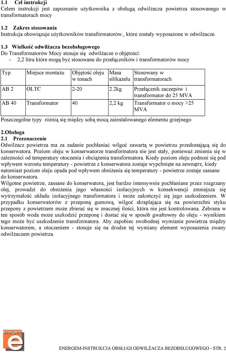 3 Wielkość odwilżacza bezobsługowego Do Transformatorów Mocy stosuje się odwilżacze o objętości: - 2,2 litra które mogą być stosowane do przełączników i transformatorów mocy Typ Miejsce montażu