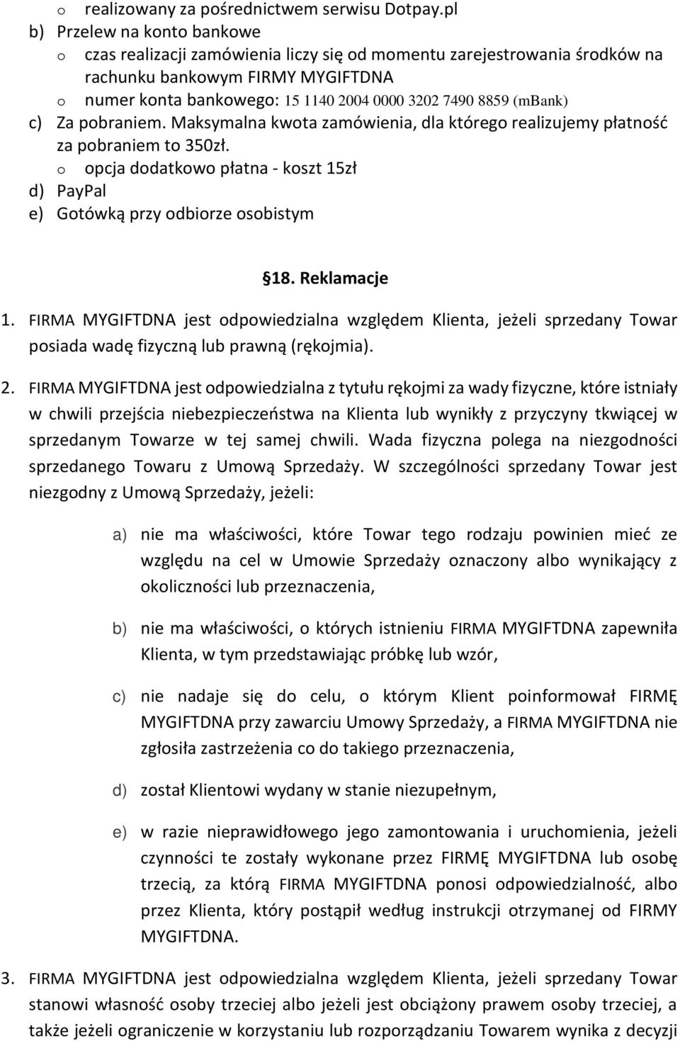 (mbank) c) Za pobraniem. Maksymalna kwota zamówienia, dla którego realizujemy płatność za pobraniem to 350zł. o opcja dodatkowo płatna - koszt 15zł d) PayPal e) Gotówką przy odbiorze osobistym 18.