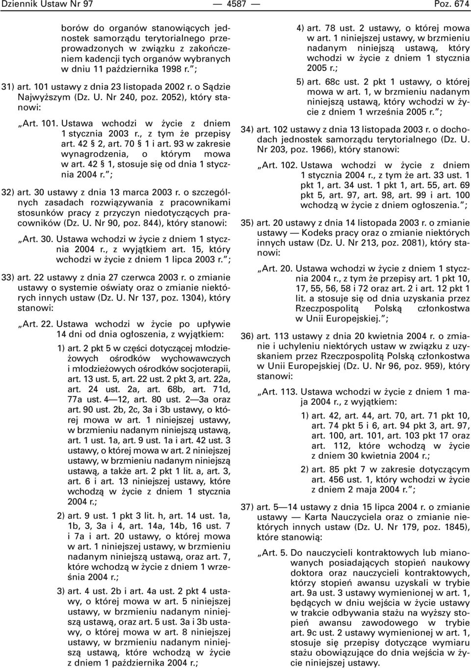 101 ustawy z dnia 23 listopada 2002 r. o Sàdzie Najwy szym (Dz. U. Nr 240, poz. 2052), który stanowi: Art. 101. Ustawa wchodzi w ycie z dniem 1 stycznia 2003 r., z tym e przepisy art. 42 2, art.
